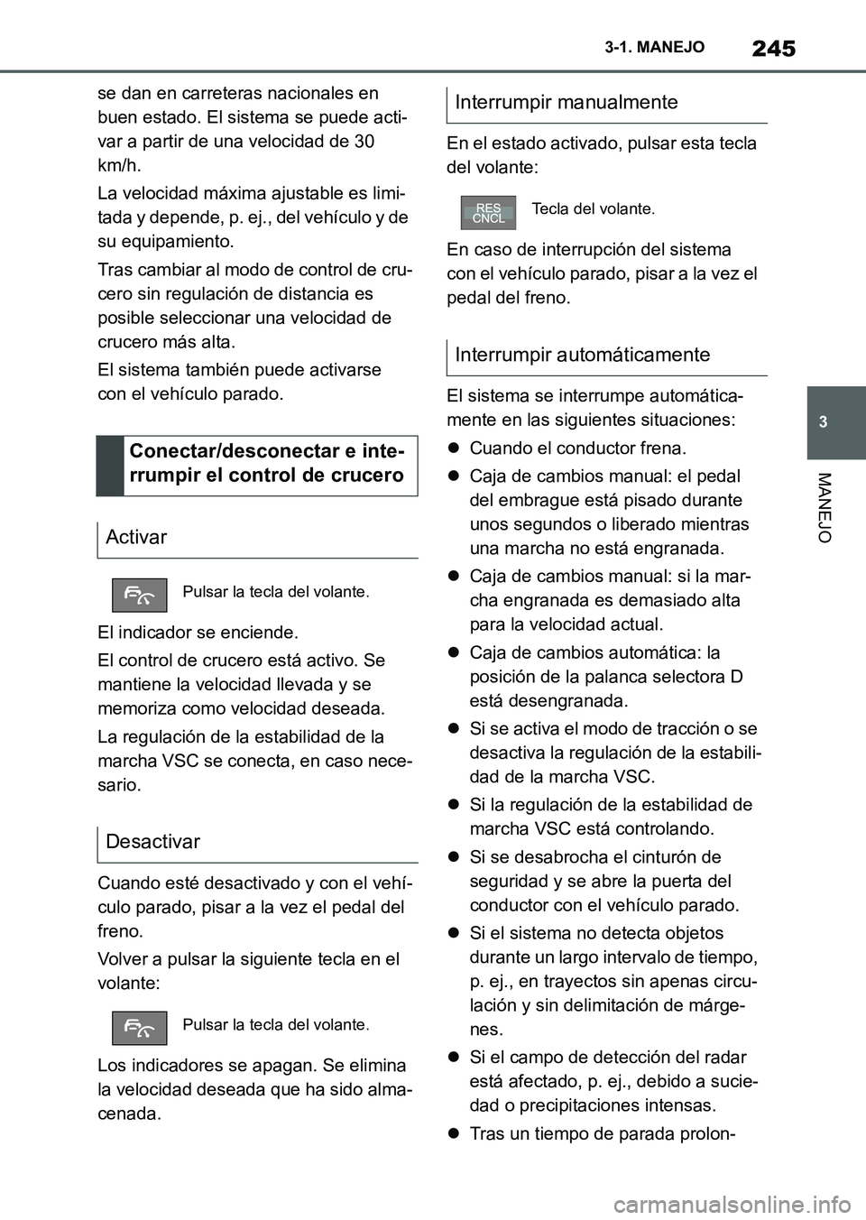 TOYOTA SUPRA 2023 Manual del propietario (in Spanish) 245
3 3-1. MANEJO
MANEJO
se dan en carreteras nacionales en
buen estado. El sistema se puede acti-
var a partir de una velocidad de 30
km/h.
La velocidad máxima ajustable es limi-
tada y depende, p TOYOTA SUPRA 2023 Manual del propietario (in Spanish) 245
3 3-1. MANEJO
MANEJO
se dan en carreteras nacionales en
buen estado. El sistema se puede acti-
var a partir de una velocidad de 30
km/h.
La velocidad máxima ajustable es limi-
tada y depende, p
