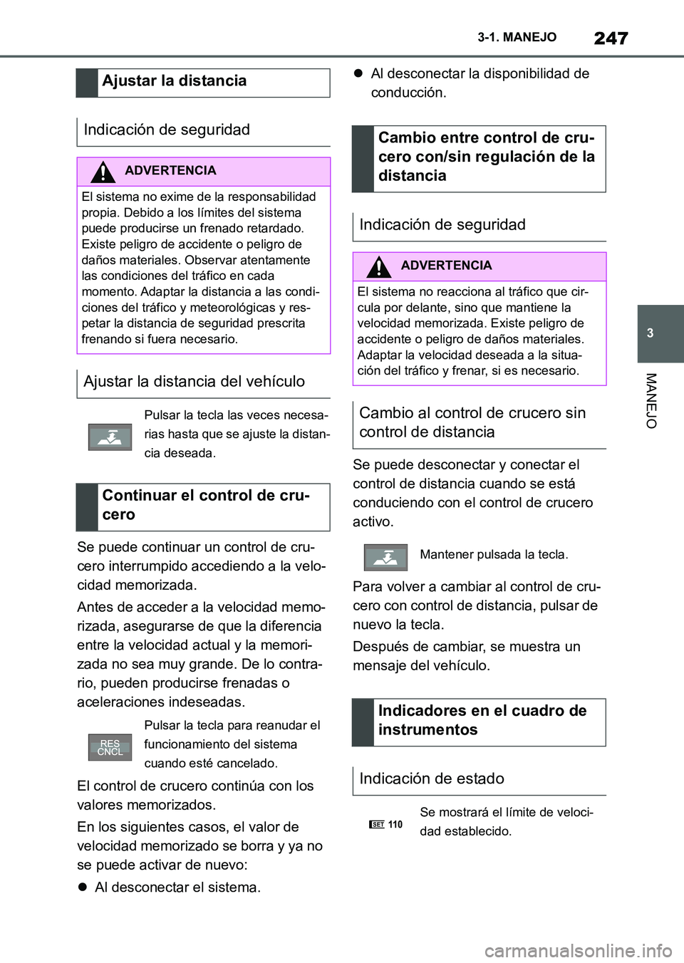 TOYOTA SUPRA 2023 Manual del propietario (in Spanish) 247
3 3-1. MANEJO
MANEJO
Se puede continuar un control de cru-
cero interrumpido accediendo a la velo-
cidad memorizada.
Antes de acceder a la velocidad memo-
rizada, asegurarse de que la diferencia
TOYOTA SUPRA 2023 Manual del propietario (in Spanish) 247
3 3-1. MANEJO
MANEJO
Se puede continuar un control de cru-
cero interrumpido accediendo a la velo-
cidad memorizada.
Antes de acceder a la velocidad memo-
rizada, asegurarse de que la diferencia