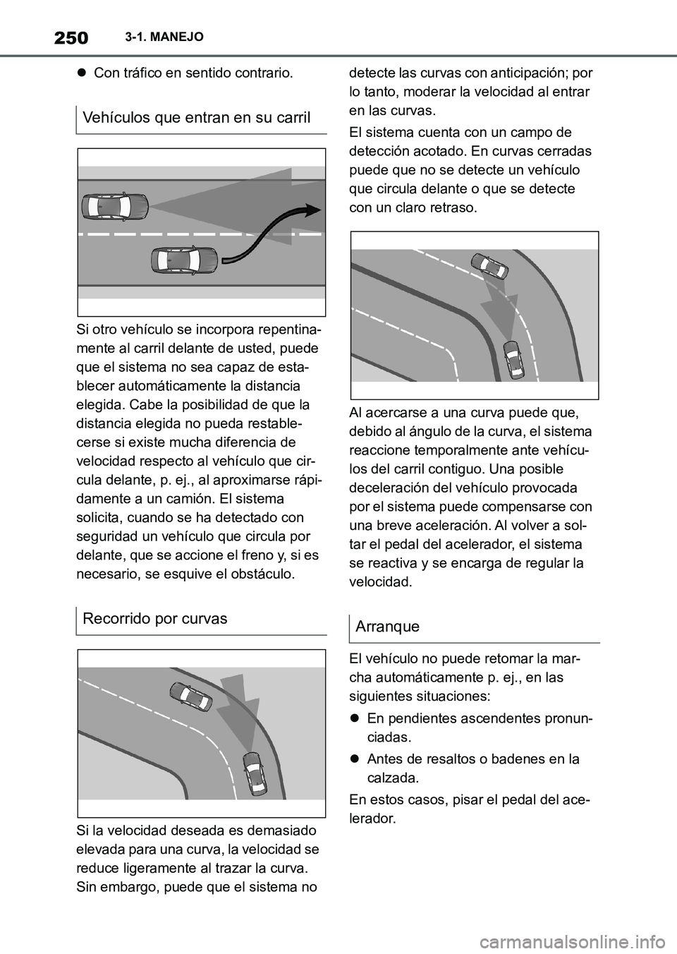 TOYOTA SUPRA 2023  Manual del propietario (in Spanish) 2503-1. MANEJO
Con tráfico en sentido contrario.
Si otro vehículo se incorpora repentina-
mente al carril delante de usted, puede 
que el sistema no sea capaz de esta-
blecer automáticamente la 
