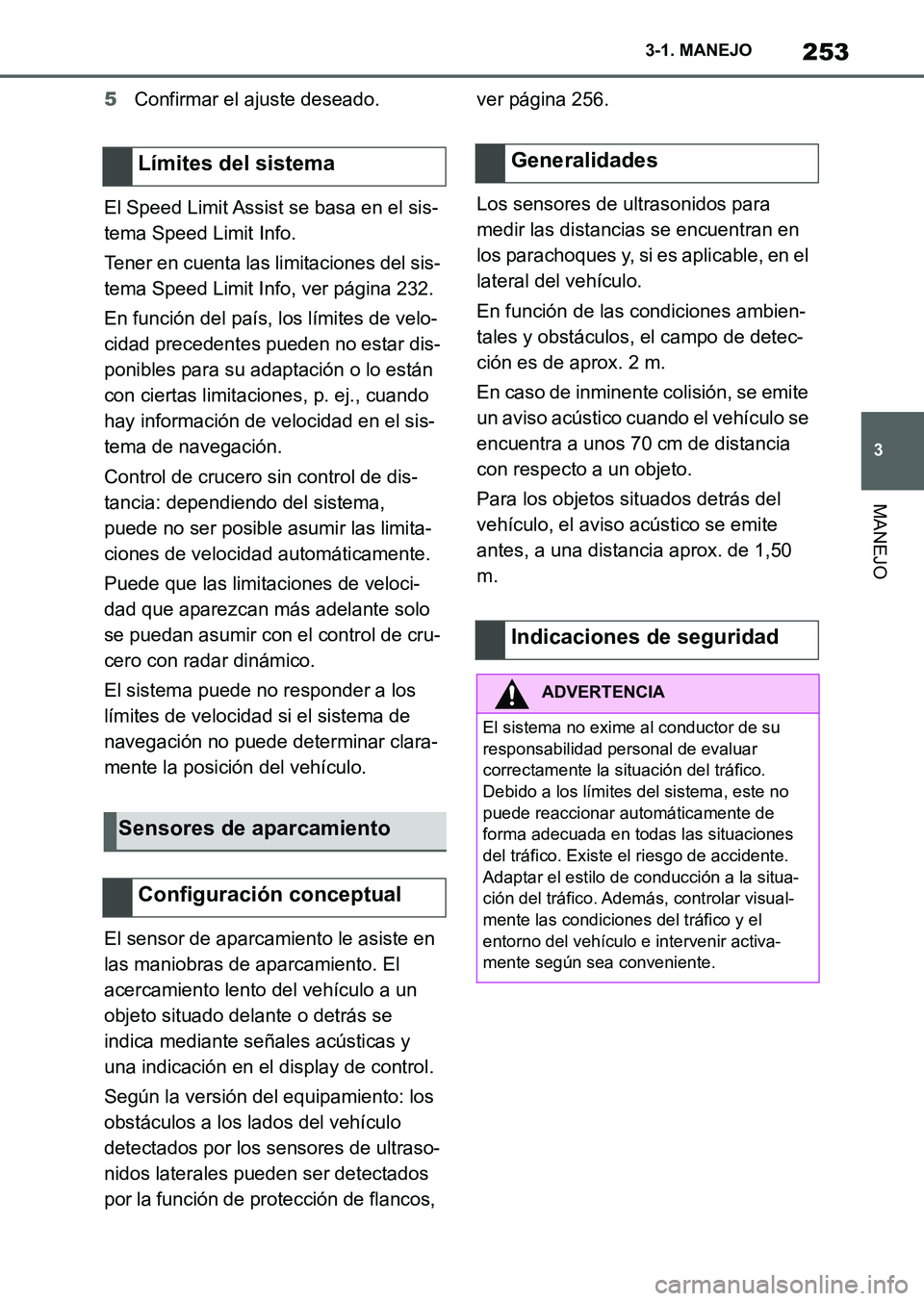 TOYOTA SUPRA 2023  Manual del propietario (in Spanish) 253
3 3-1. MANEJO
MANEJO
5Confirmar el ajuste deseado.
El Speed Limit Assist se basa en el sis-
tema Speed Limit Info.
Tener en cuenta las limitaciones del sis-
tema Speed Limit Info, ver página 232.