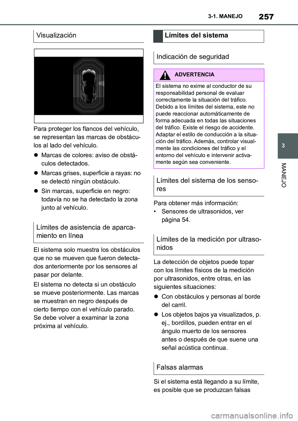 TOYOTA SUPRA 2023  Manual del propietario (in Spanish) 257
3 3-1. MANEJO
MANEJO
Para proteger los flancos del vehículo, 
se representan las marcas de obstácu-
los al lado del vehículo.
Marcas de colores: aviso de obstá-
culos detectados.
Marcas 