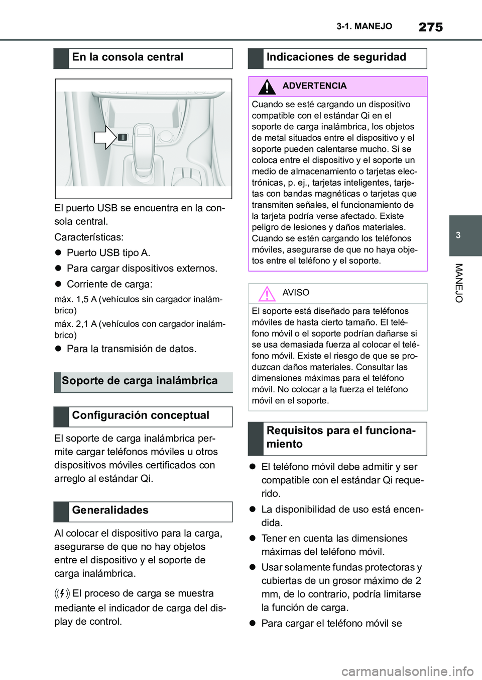 TOYOTA SUPRA 2023  Manual del propietario (in Spanish) 275
3 3-1. MANEJO
MANEJO
El puerto USB se encuentra en la con-
sola central.
Características:
Puerto USB tipo A.
Para cargar dispositivos externos.
Corriente de carga:
máx. 1,5 A (vehículo