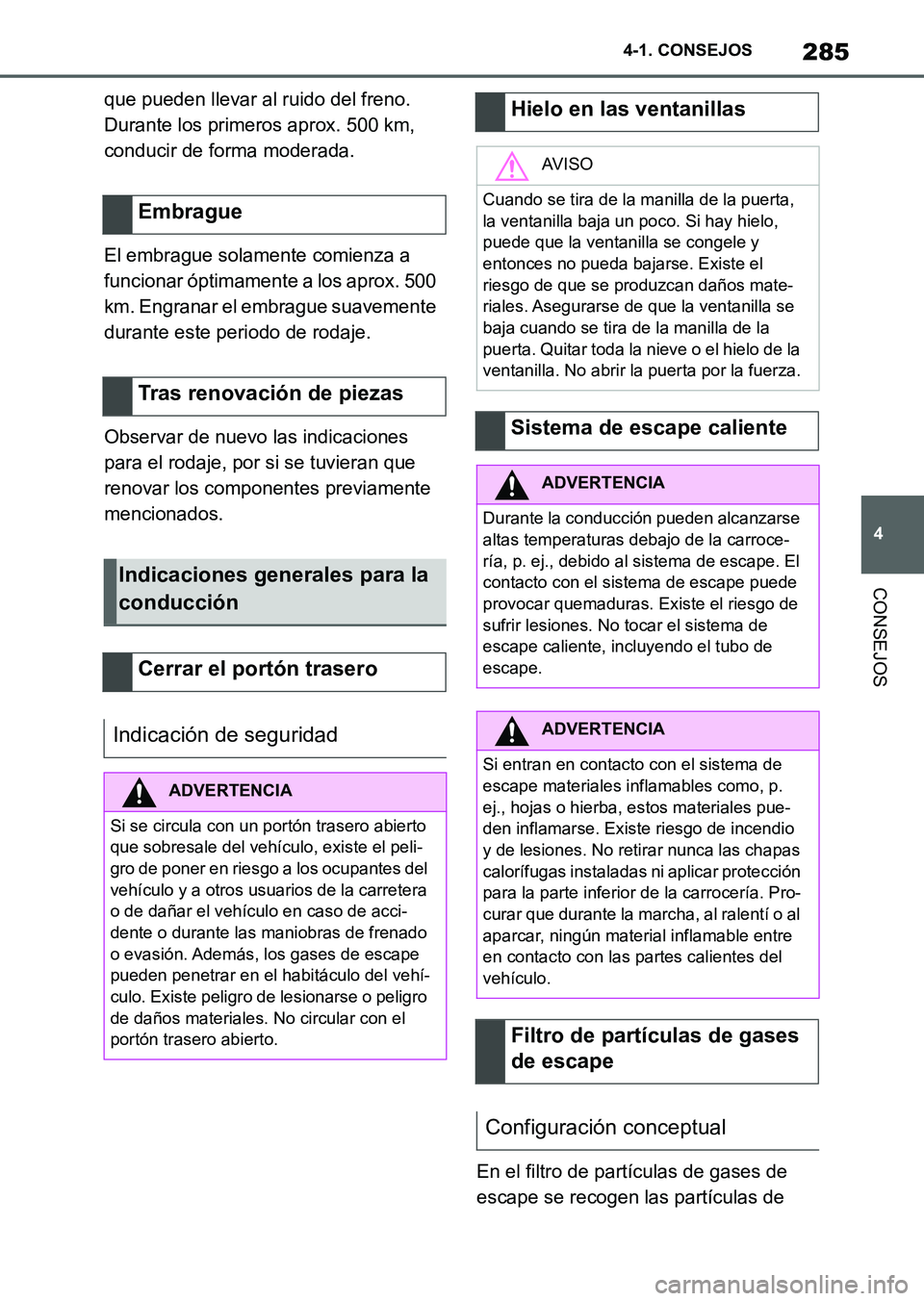 TOYOTA SUPRA 2023 Manual del propietario (in Spanish) 285
4 4-1. CONSEJOS
CONSEJOS
que pueden llevar al ruido del freno.
Durante los primeros aprox. 500 km,
conducir de forma moderada.
El embrague solamente comienza a
funcionar óptimamente a los apro TOYOTA SUPRA 2023 Manual del propietario (in Spanish) 285
4 4-1. CONSEJOS
CONSEJOS
que pueden llevar al ruido del freno.
Durante los primeros aprox. 500 km,
conducir de forma moderada.
El embrague solamente comienza a
funcionar óptimamente a los apro