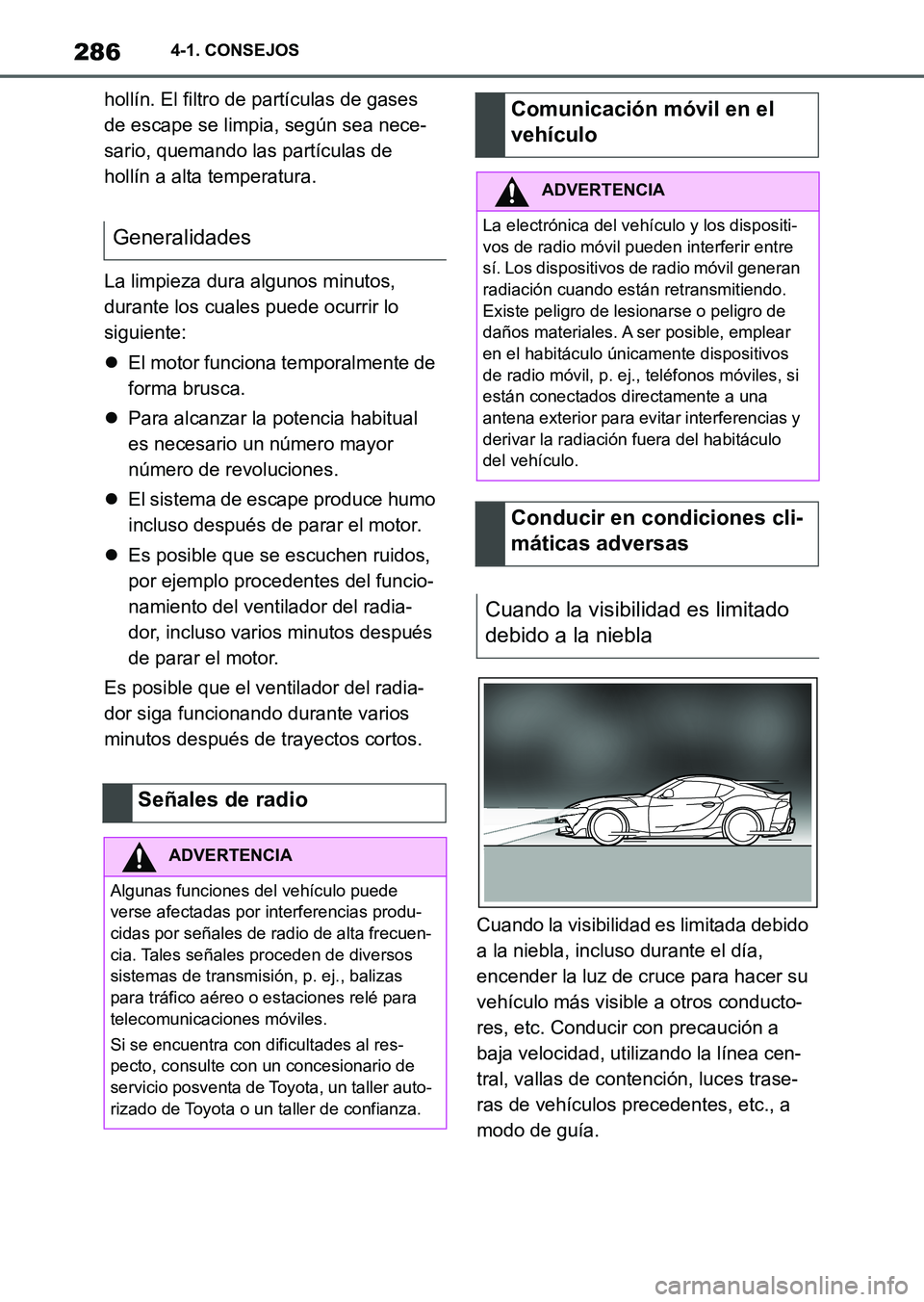 TOYOTA SUPRA 2023 Manual del propietario (in Spanish) 2864-1. CONSEJOS
hollín. El filtro de partículas de gases
de escape se limpia, según sea nece-
sario, quemando las partículas de
hollín a alta temperatura.
La limpieza dura algunos minutos,
du TOYOTA SUPRA 2023 Manual del propietario (in Spanish) 2864-1. CONSEJOS
hollín. El filtro de partículas de gases
de escape se limpia, según sea nece-
sario, quemando las partículas de
hollín a alta temperatura.
La limpieza dura algunos minutos,
du