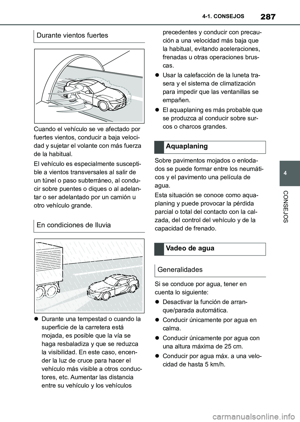 TOYOTA SUPRA 2023 Manual del propietario (in Spanish) 287
4 4-1. CONSEJOS
CONSEJOS
Cuando el vehículo se ve afectado por
fuertes vientos, conducir a baja veloci-
dad y sujetar el volante con más fuerza
de la habitual.
El vehículo es especialmente su TOYOTA SUPRA 2023 Manual del propietario (in Spanish) 287
4 4-1. CONSEJOS
CONSEJOS
Cuando el vehículo se ve afectado por
fuertes vientos, conducir a baja veloci-
dad y sujetar el volante con más fuerza
de la habitual.
El vehículo es especialmente su