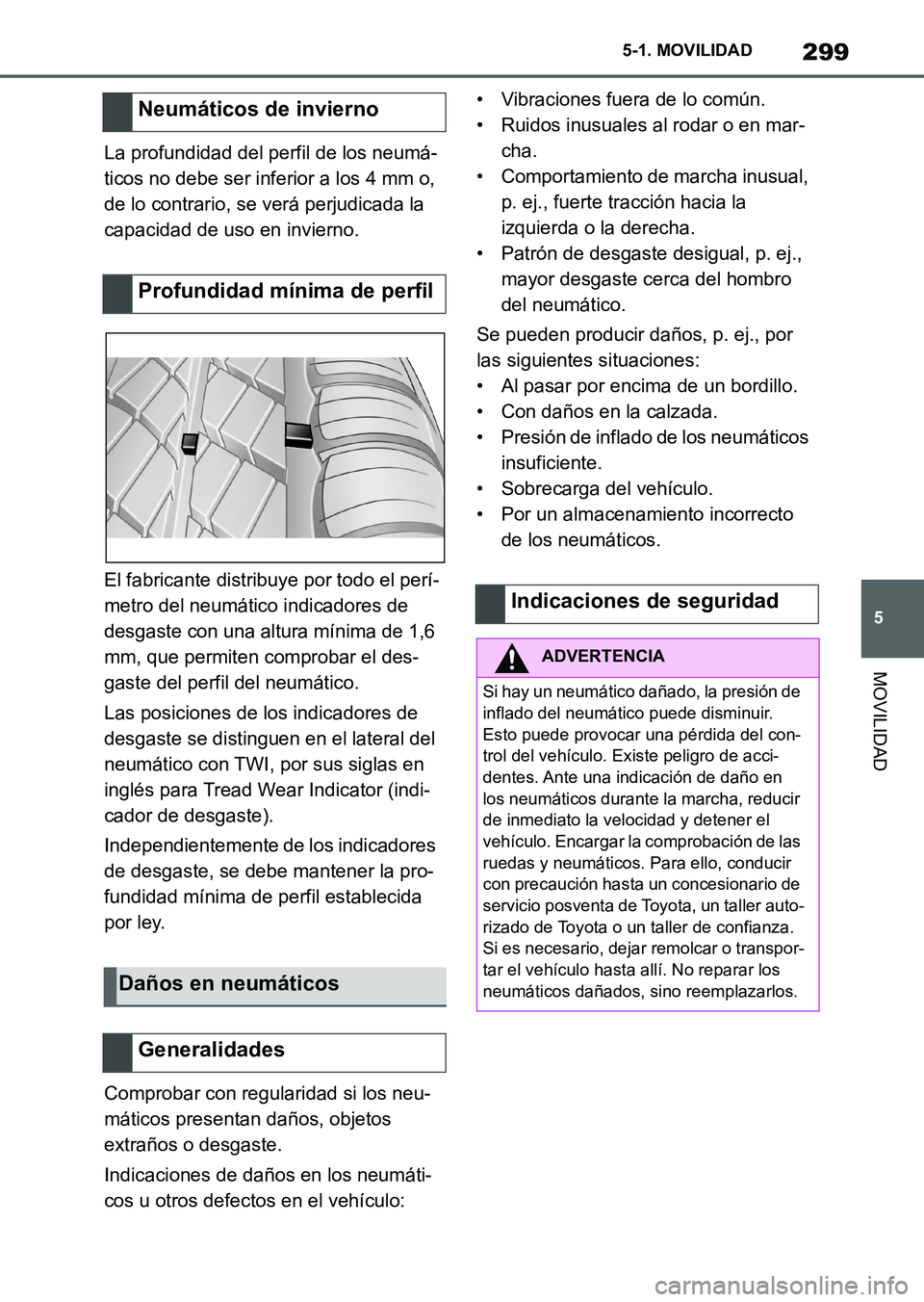 TOYOTA SUPRA 2023 Manual del propietario (in Spanish) 299
5 5-1. MOVILIDAD
MOVILIDAD
La profundidad del perfil de los neumá-
ticos no debe ser inferior a los 4 mm o,
de lo contrario, se verá perjudicada la
capacidad de uso en invierno.
El fabricante TOYOTA SUPRA 2023 Manual del propietario (in Spanish) 299
5 5-1. MOVILIDAD
MOVILIDAD
La profundidad del perfil de los neumá-
ticos no debe ser inferior a los 4 mm o,
de lo contrario, se verá perjudicada la
capacidad de uso en invierno.
El fabricante