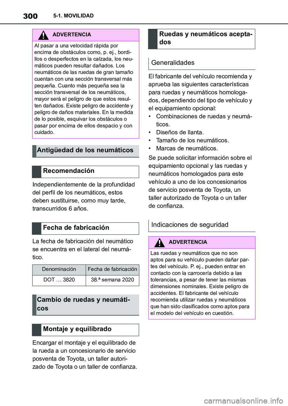 TOYOTA SUPRA 2023 Manual del propietario (in Spanish) 3005-1. MOVILIDAD
Independientemente de la profundidad
del perfil de los neumáticos, estos
deben sustituirse, como muy tarde,
transcurridos 6 años.
La fecha de fabricación del neumático
se enc TOYOTA SUPRA 2023 Manual del propietario (in Spanish) 3005-1. MOVILIDAD
Independientemente de la profundidad
del perfil de los neumáticos, estos
deben sustituirse, como muy tarde,
transcurridos 6 años.
La fecha de fabricación del neumático
se enc