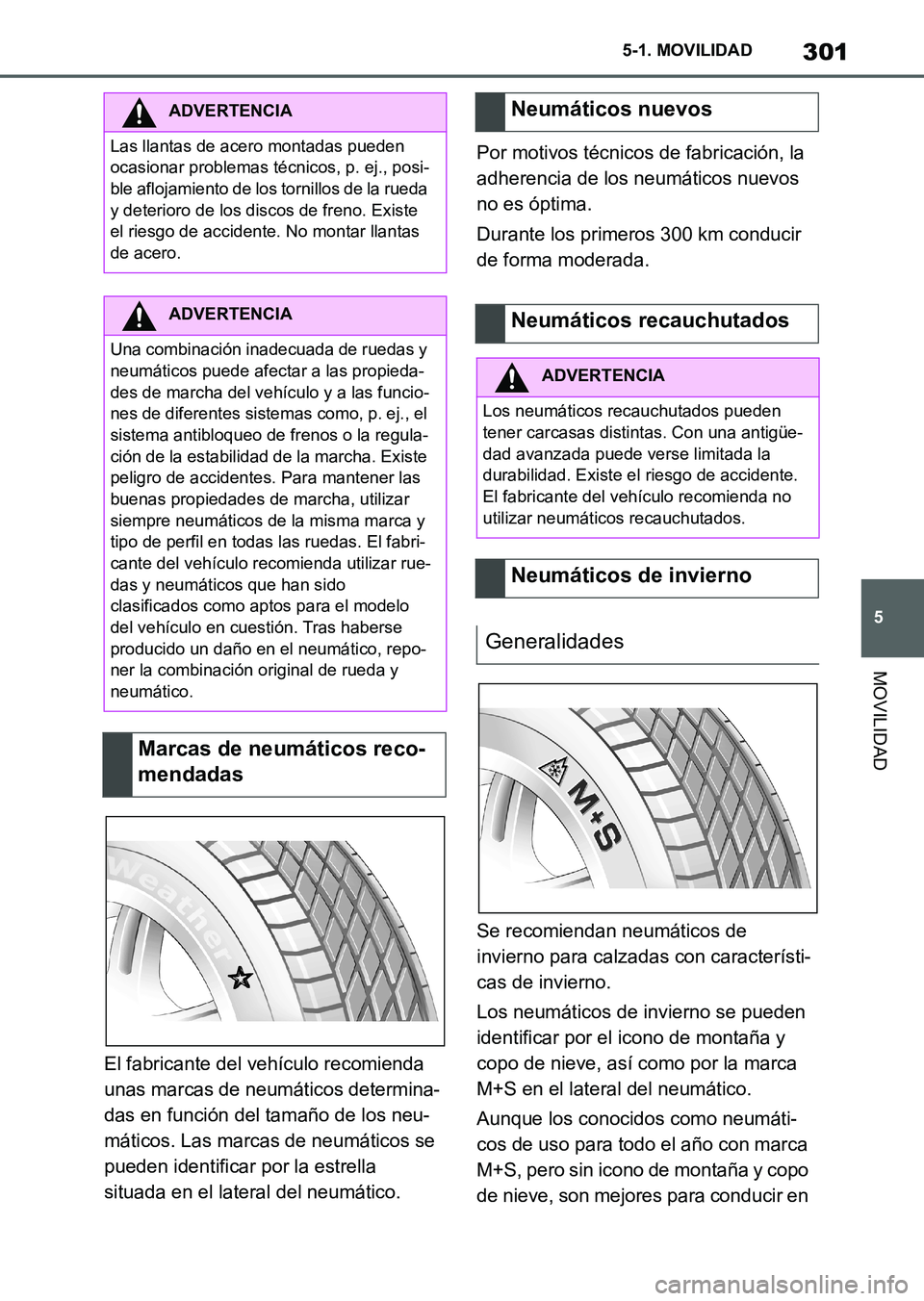 TOYOTA SUPRA 2023 Manual del propietario (in Spanish) 301
5 5-1. MOVILIDAD
MOVILIDAD
El fabricante del vehículo recomienda
unas marcas de neumáticos determina-
das en función del tamaño de los neu-
máticos. Las marcas de neumáticos se
pueden iden TOYOTA SUPRA 2023 Manual del propietario (in Spanish) 301
5 5-1. MOVILIDAD
MOVILIDAD
El fabricante del vehículo recomienda
unas marcas de neumáticos determina-
das en función del tamaño de los neu-
máticos. Las marcas de neumáticos se
pueden iden