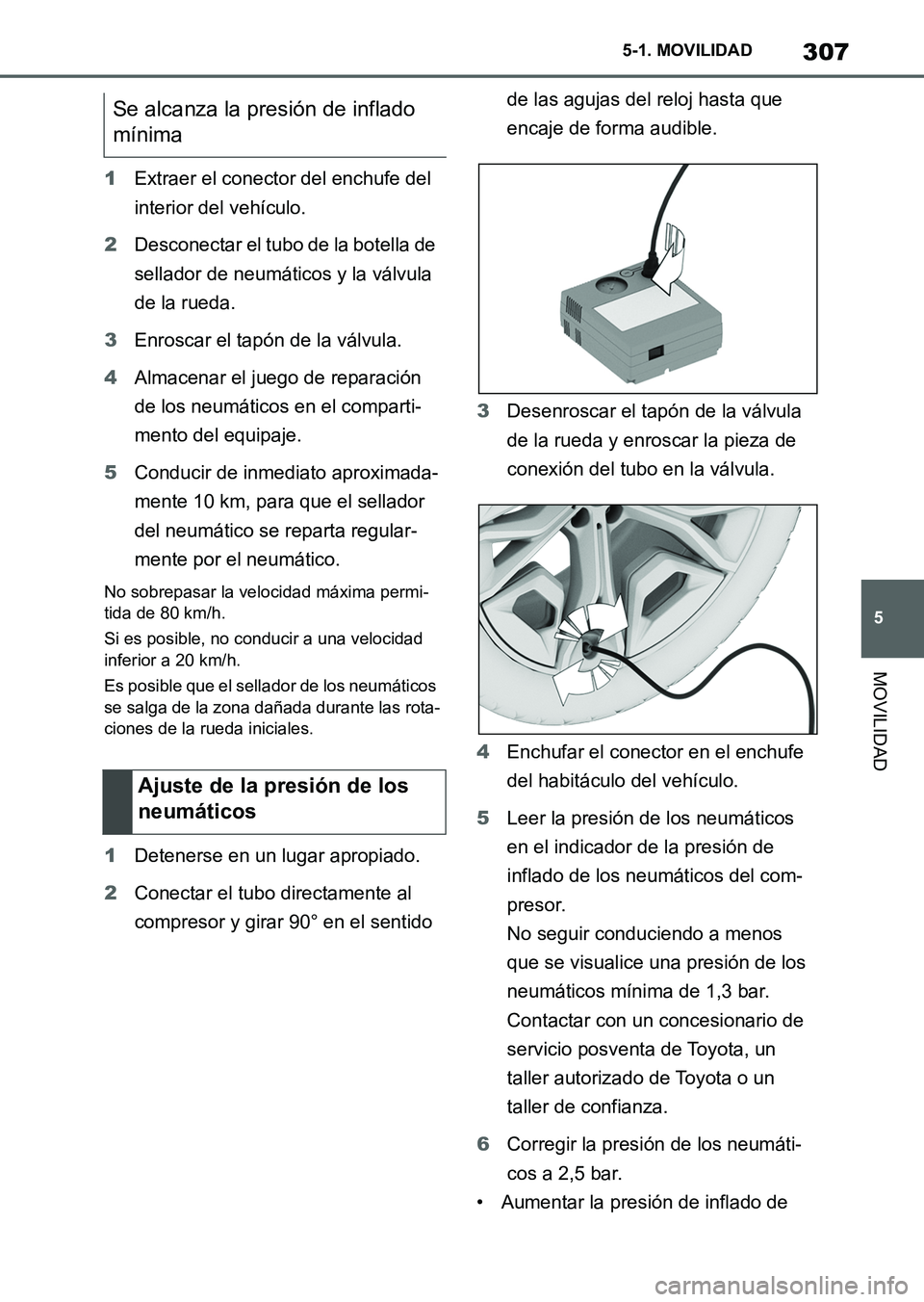 TOYOTA SUPRA 2023 Manual del propietario (in Spanish) 307
5 5-1. MOVILIDAD
MOVILIDAD
1Extraer el conector del enchufe del
interior del vehículo.
2Desconectar el tubo de la botella de
sellador de neumáticos y la válvula
de la rueda.
3Enroscar el tap TOYOTA SUPRA 2023 Manual del propietario (in Spanish) 307
5 5-1. MOVILIDAD
MOVILIDAD
1Extraer el conector del enchufe del
interior del vehículo.
2Desconectar el tubo de la botella de
sellador de neumáticos y la válvula
de la rueda.
3Enroscar el tap
