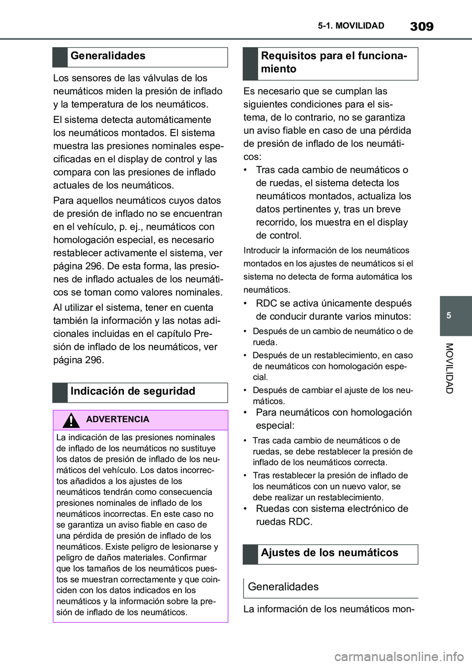 TOYOTA SUPRA 2023  Manual del propietario (in Spanish) 309
5 5-1. MOVILIDAD
MOVILIDAD
Los sensores de las válvulas de los 
neumáticos miden la presión de inflado 
y la temperatura de los neumáticos.
El sistema detecta automáticamente 
los neumáticos