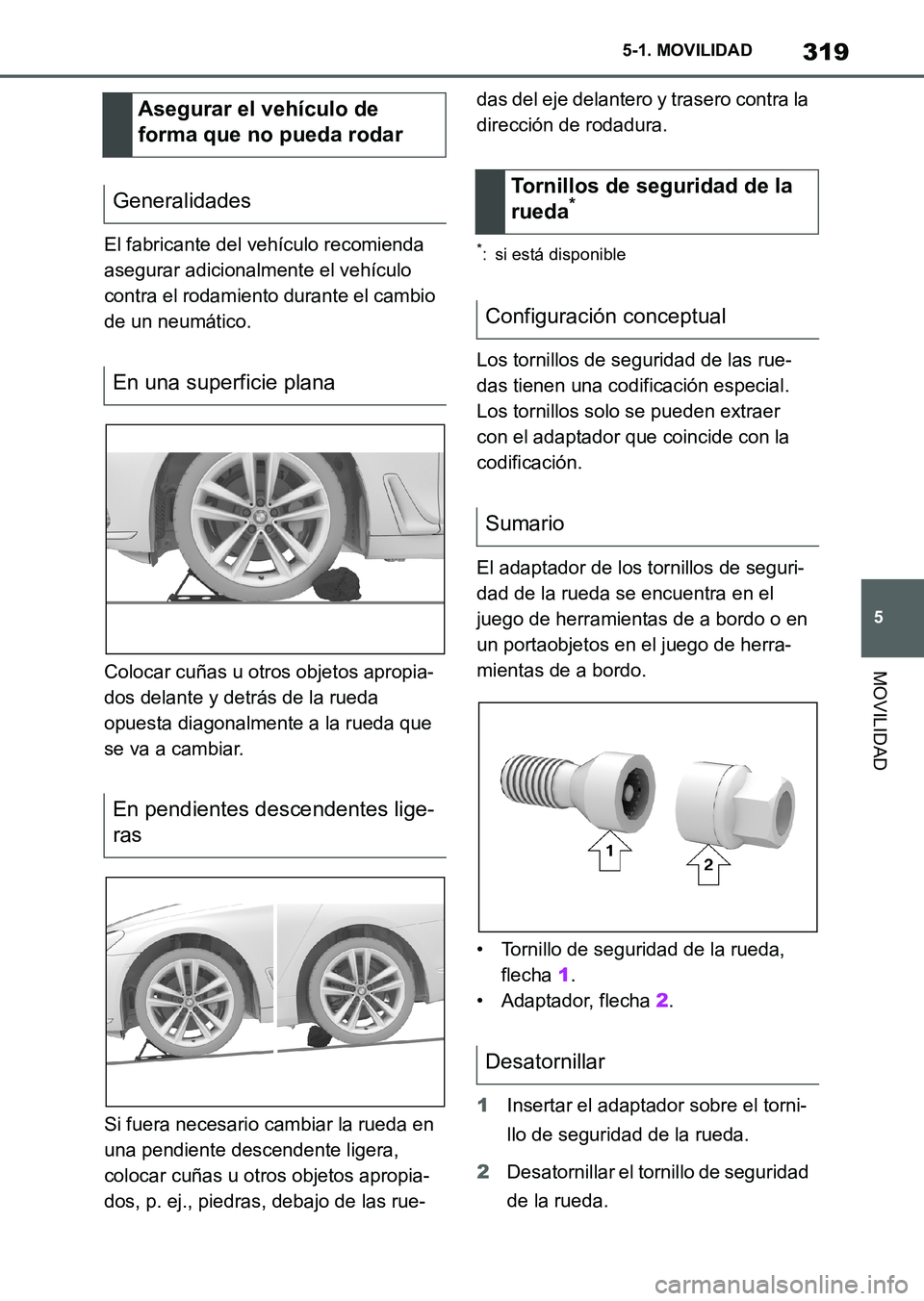 TOYOTA SUPRA 2023 Manual del propietario (in Spanish) 319
5 5-1. MOVILIDAD
MOVILIDAD
El fabricante del vehículo recomienda
asegurar adicionalmente el vehículo
contra el rodamiento durante el cambio
de un neumático.
Colocar cuñas u otros objetos ap TOYOTA SUPRA 2023 Manual del propietario (in Spanish) 319
5 5-1. MOVILIDAD
MOVILIDAD
El fabricante del vehículo recomienda
asegurar adicionalmente el vehículo
contra el rodamiento durante el cambio
de un neumático.
Colocar cuñas u otros objetos ap