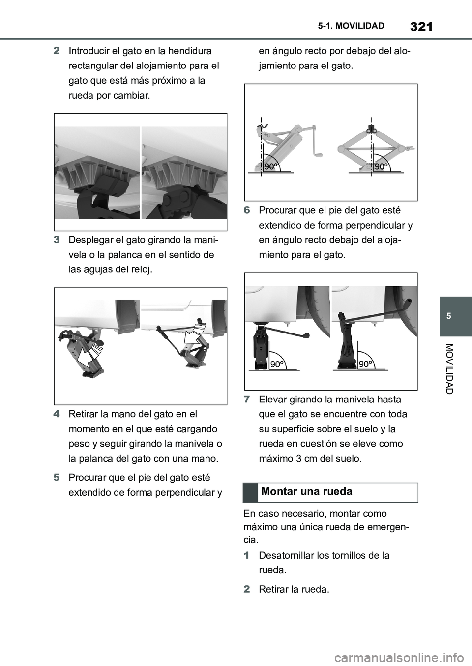 TOYOTA SUPRA 2023 Manual del propietario (in Spanish) 321
5 5-1. MOVILIDAD
MOVILIDAD
2Introducir el gato en la hendidura
rectangular del alojamiento para el
gato que está más próximo a la
rueda por cambiar.
3Desplegar el gato girando la mani-
vela TOYOTA SUPRA 2023 Manual del propietario (in Spanish) 321
5 5-1. MOVILIDAD
MOVILIDAD
2Introducir el gato en la hendidura
rectangular del alojamiento para el
gato que está más próximo a la
rueda por cambiar.
3Desplegar el gato girando la mani-
vela
