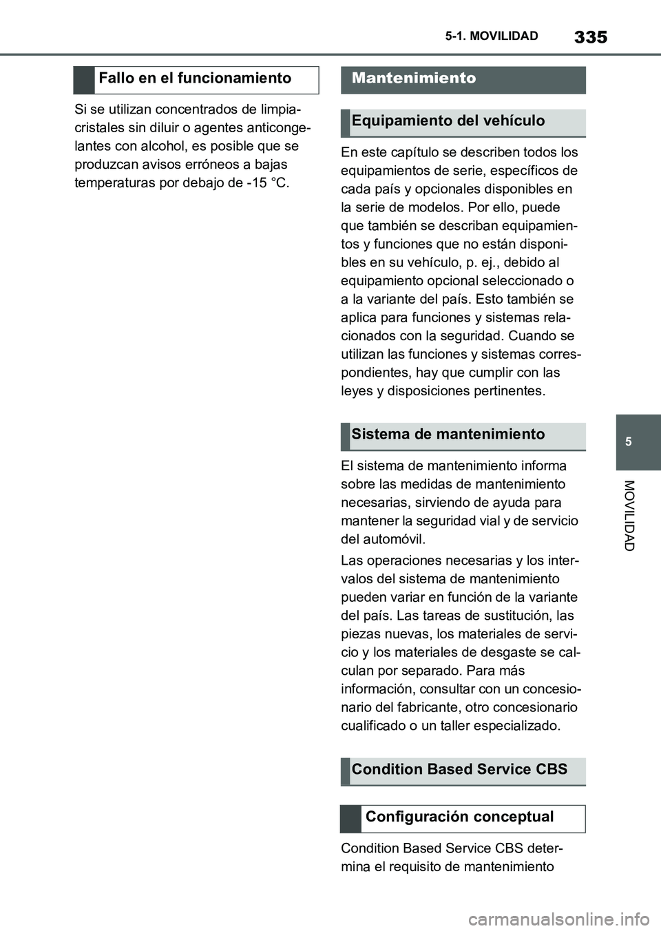 TOYOTA SUPRA 2023 Manual del propietario (in Spanish) 335
5 5-1. MOVILIDAD
MOVILIDAD
Si se utilizan concentrados de limpia-
cristales sin diluir o agentes anticonge-
lantes con alcohol, es posible que se
produzcan avisos erróneos a bajas
temperaturas TOYOTA SUPRA 2023 Manual del propietario (in Spanish) 335
5 5-1. MOVILIDAD
MOVILIDAD
Si se utilizan concentrados de limpia-
cristales sin diluir o agentes anticonge-
lantes con alcohol, es posible que se
produzcan avisos erróneos a bajas
temperaturas