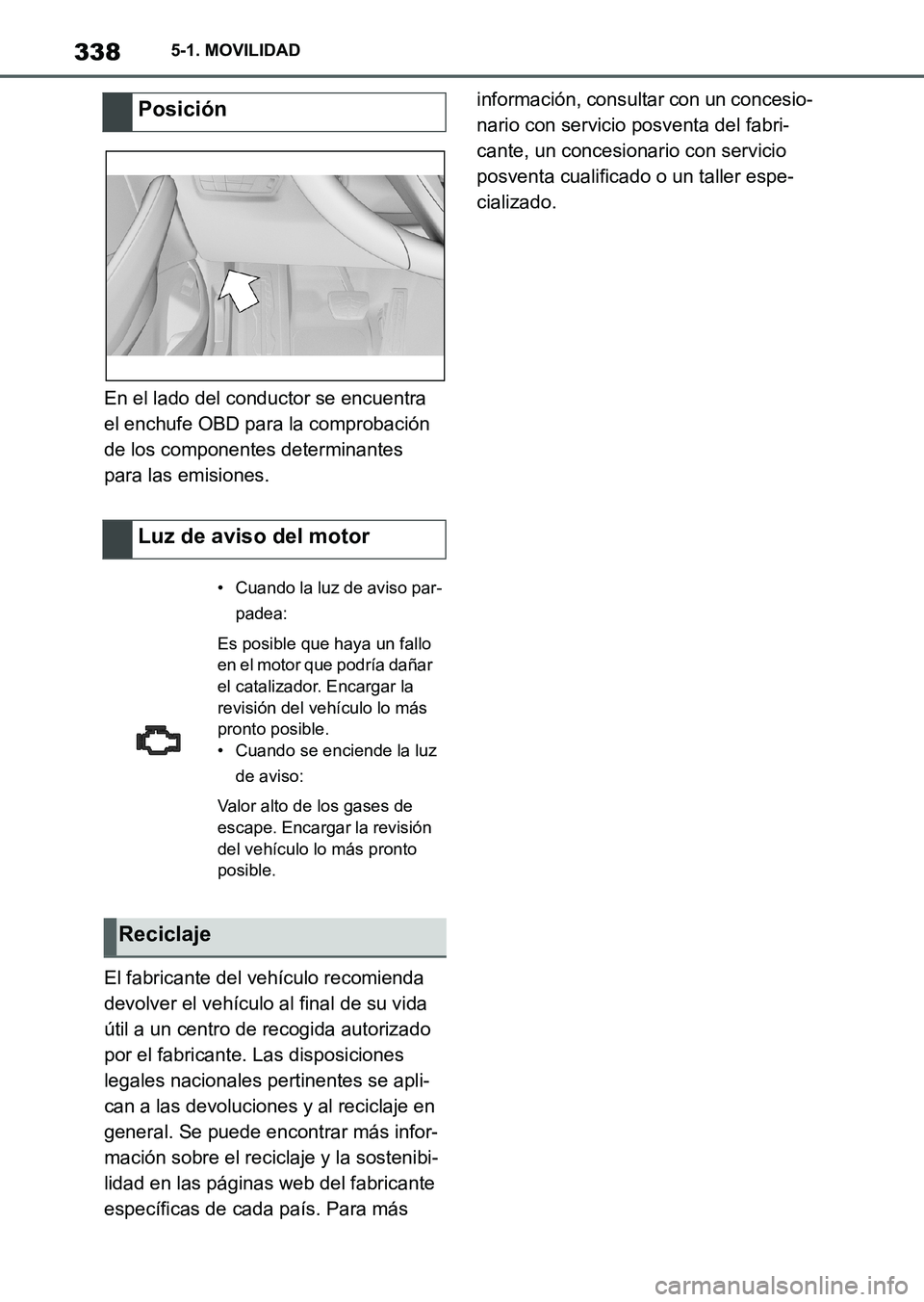 TOYOTA SUPRA 2023 Manual del propietario (in Spanish) 3385-1. MOVILIDAD
En el lado del conductor se encuentra
el enchufe OBD para la comprobación
de los componentes determinantes
para las emisiones.
El fabricante del vehículo recomienda
devolver el TOYOTA SUPRA 2023 Manual del propietario (in Spanish) 3385-1. MOVILIDAD
En el lado del conductor se encuentra
el enchufe OBD para la comprobación
de los componentes determinantes
para las emisiones.
El fabricante del vehículo recomienda
devolver el
