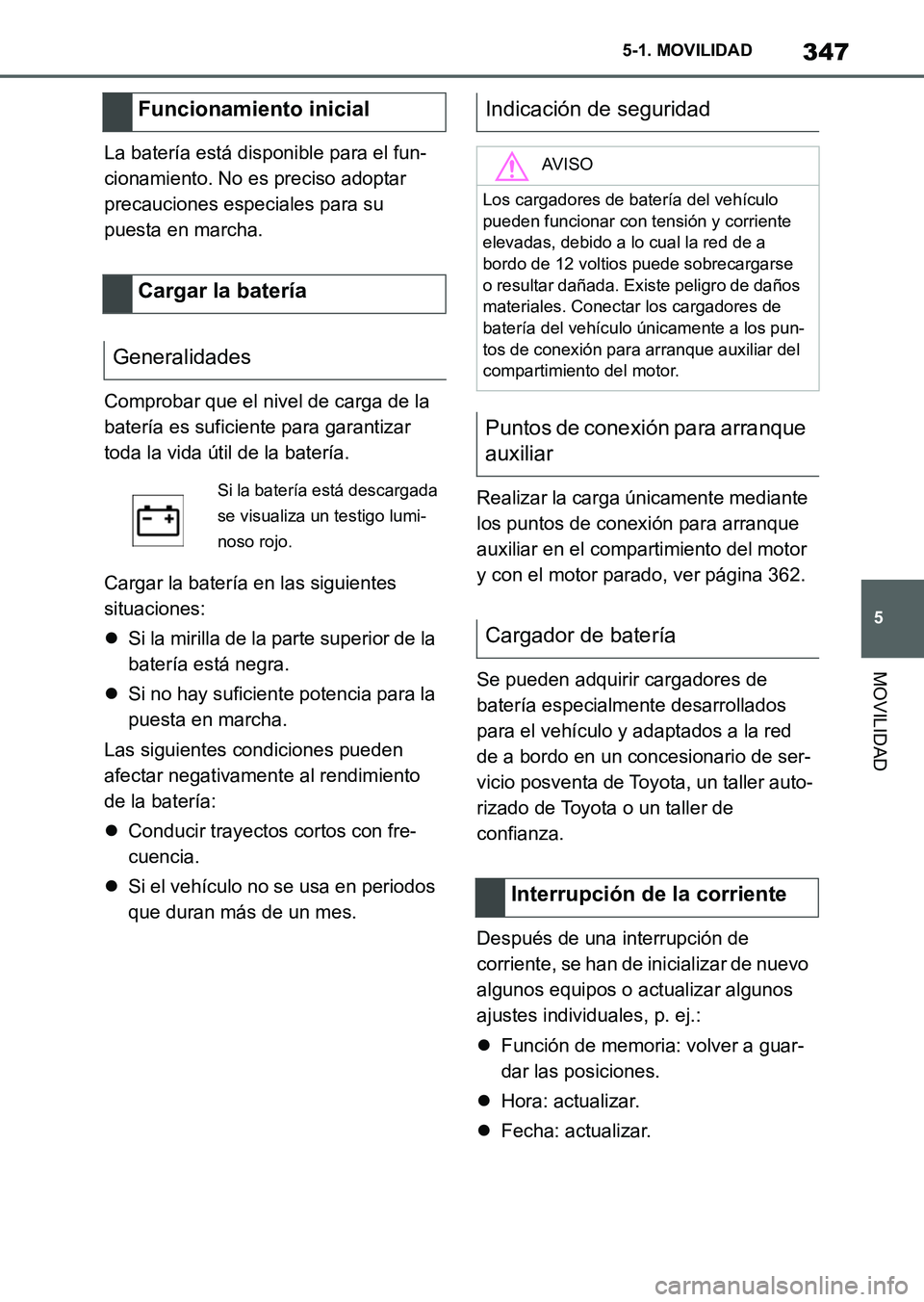 TOYOTA SUPRA 2023 Manual del propietario (in Spanish) 347
5 5-1. MOVILIDAD
MOVILIDAD
La batería está disponible para el fun-
cionamiento. No es preciso adoptar
precauciones especiales para su
puesta en marcha.
Comprobar que el nivel de carga de la
b TOYOTA SUPRA 2023 Manual del propietario (in Spanish) 347
5 5-1. MOVILIDAD
MOVILIDAD
La batería está disponible para el fun-
cionamiento. No es preciso adoptar
precauciones especiales para su
puesta en marcha.
Comprobar que el nivel de carga de la
b