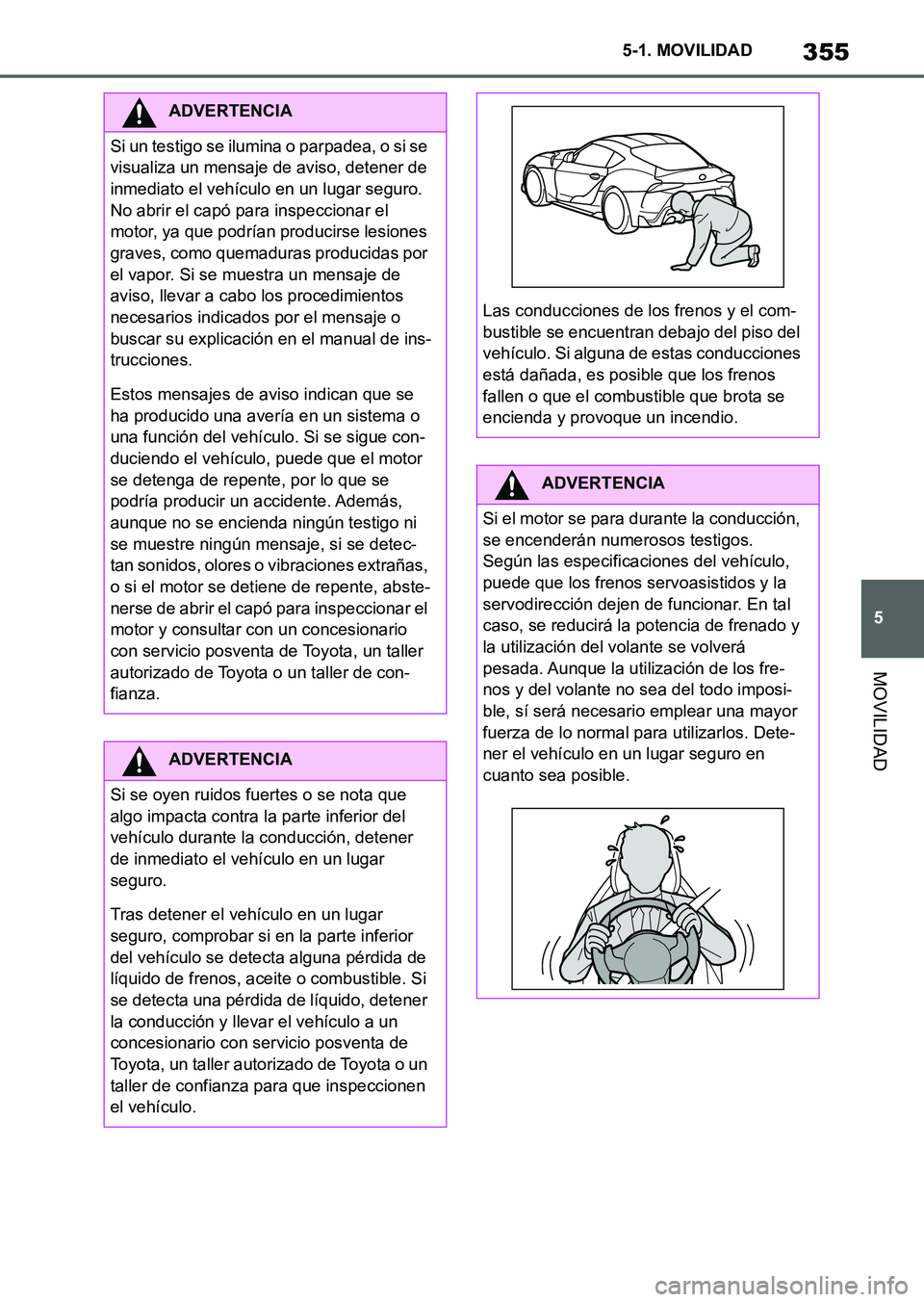 TOYOTA SUPRA 2023 Manual del propietario (in Spanish) 355
5 5-1. MOVILIDAD
MOVILIDAD
ADVERTENCIA
Si un testigo se ilumina o parpadea, o si se
visualiza un mensaje de aviso, detener de
inmediato el vehículo en un lugar seguro.
No abrir el capó para i TOYOTA SUPRA 2023 Manual del propietario (in Spanish) 355
5 5-1. MOVILIDAD
MOVILIDAD
ADVERTENCIA
Si un testigo se ilumina o parpadea, o si se
visualiza un mensaje de aviso, detener de
inmediato el vehículo en un lugar seguro.
No abrir el capó para i