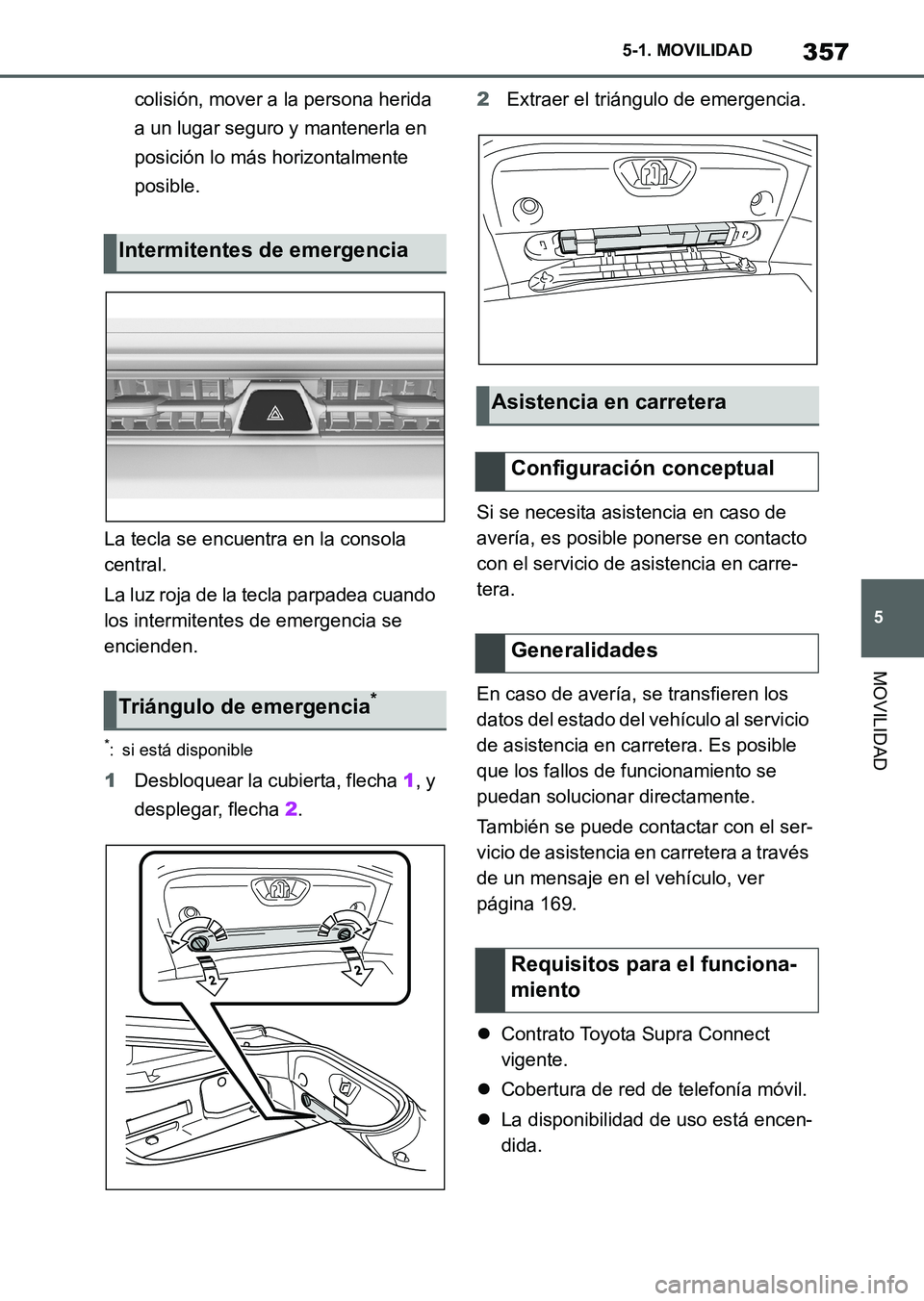TOYOTA SUPRA 2023 Manual del propietario (in Spanish) 357
5 5-1. MOVILIDAD
MOVILIDAD
colisión, mover a la persona herida
a un lugar seguro y mantenerla en
posición lo más horizontalmente
posible.
La tecla se encuentra en la consola
central.
La luz TOYOTA SUPRA 2023 Manual del propietario (in Spanish) 357
5 5-1. MOVILIDAD
MOVILIDAD
colisión, mover a la persona herida
a un lugar seguro y mantenerla en
posición lo más horizontalmente
posible.
La tecla se encuentra en la consola
central.
La luz