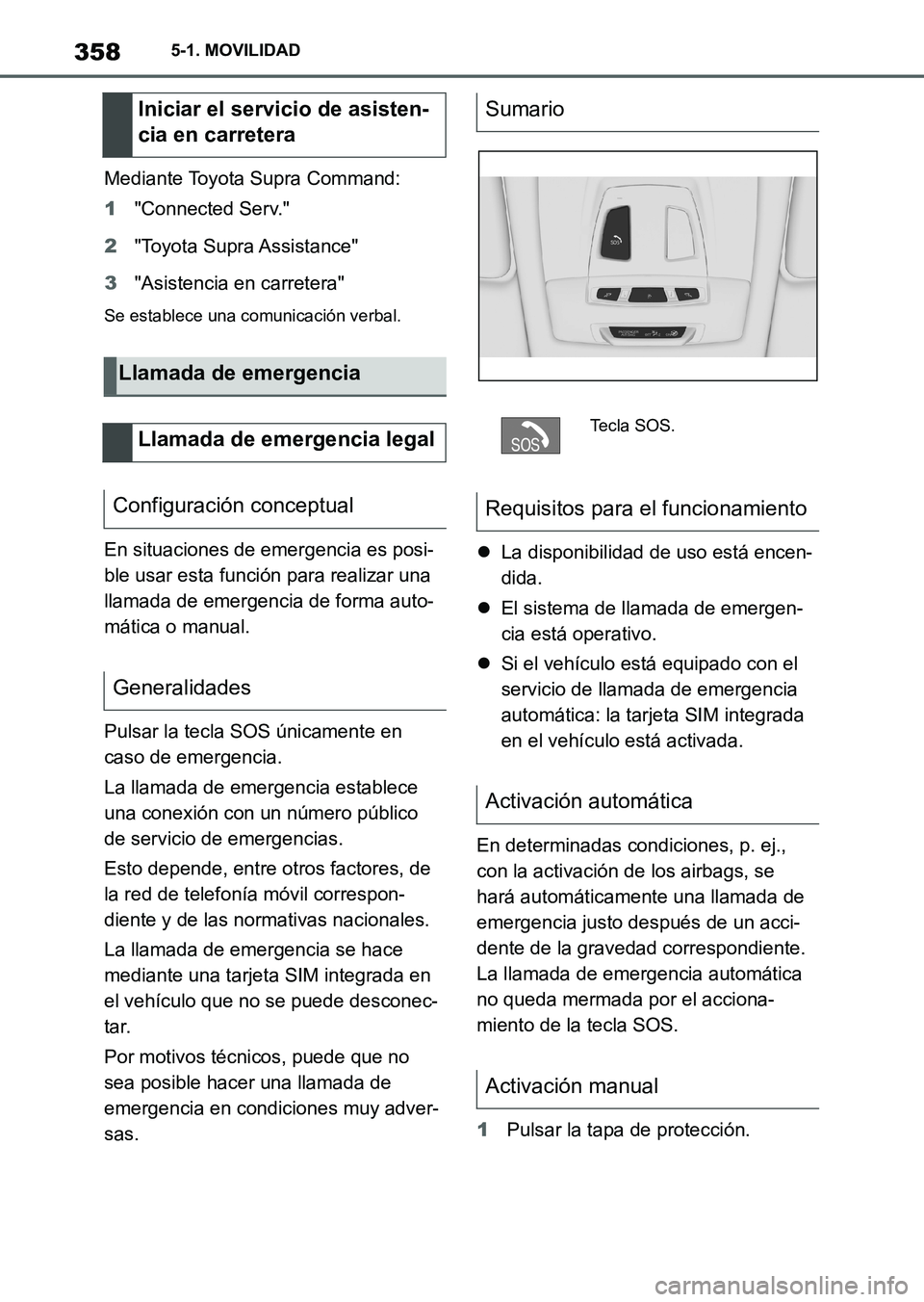 TOYOTA SUPRA 2023 Manual del propietario (in Spanish) 3585-1. MOVILIDAD
Mediante Toyota Supra Command:
1"Connected Serv."
2"Toyota Supra Assistance"
3"Asistencia en carretera"
Se establece una comunicación verbal.
En situaciones de emergencia es posi-
b TOYOTA SUPRA 2023 Manual del propietario (in Spanish) 3585-1. MOVILIDAD
Mediante Toyota Supra Command:
1"Connected Serv."
2"Toyota Supra Assistance"
3"Asistencia en carretera"
Se establece una comunicación verbal.
En situaciones de emergencia es posi-
b