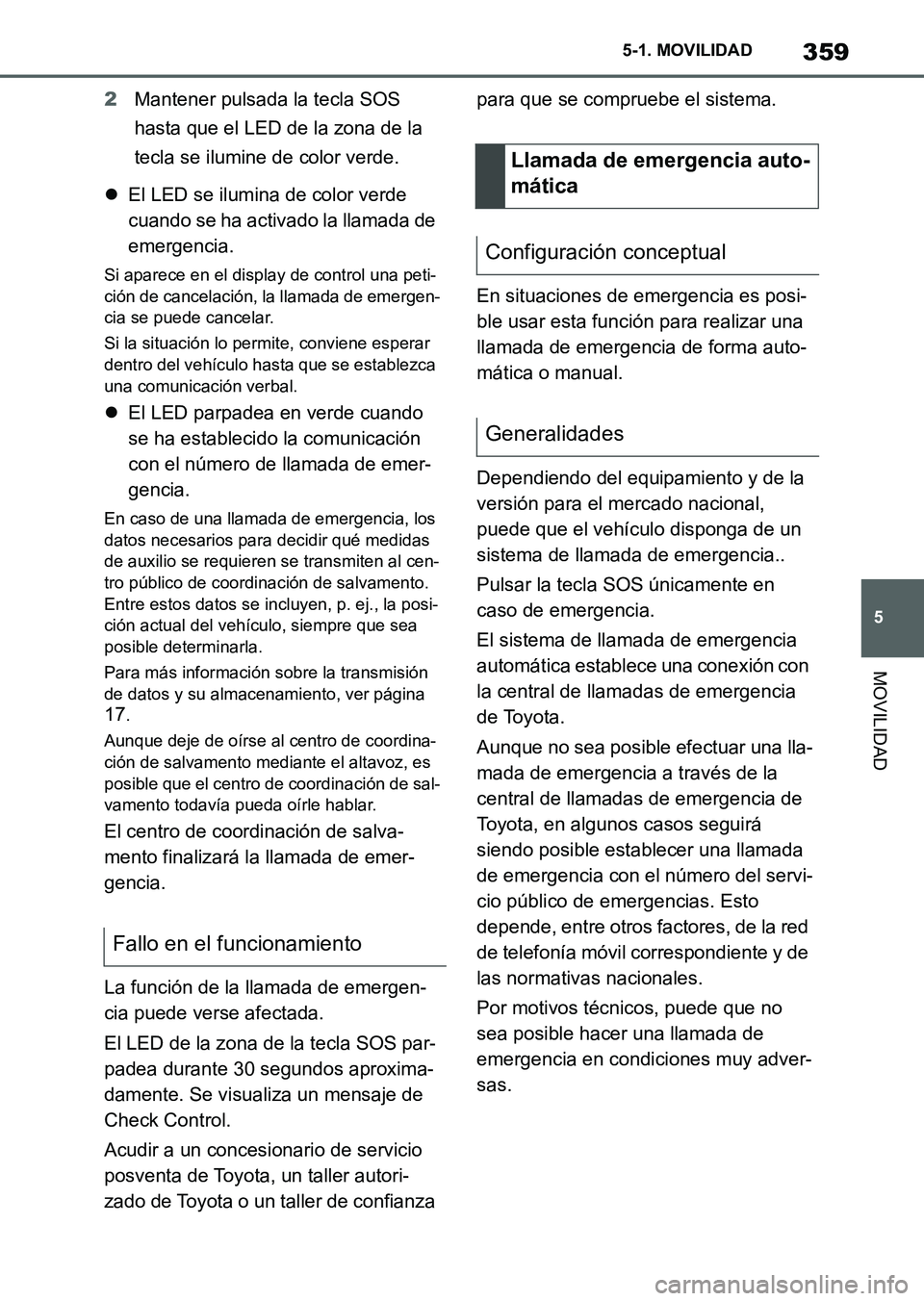 TOYOTA SUPRA 2023 Manual del propietario (in Spanish) 359
5 5-1. MOVILIDAD
MOVILIDAD
2Mantener pulsada la tecla SOS
hasta que el LED de la zona de la
tecla se ilumine de color verde.
El LED se ilumina de color verde
cuando se ha activado la llamada TOYOTA SUPRA 2023 Manual del propietario (in Spanish) 359
5 5-1. MOVILIDAD
MOVILIDAD
2Mantener pulsada la tecla SOS
hasta que el LED de la zona de la
tecla se ilumine de color verde.
El LED se ilumina de color verde
cuando se ha activado la llamada