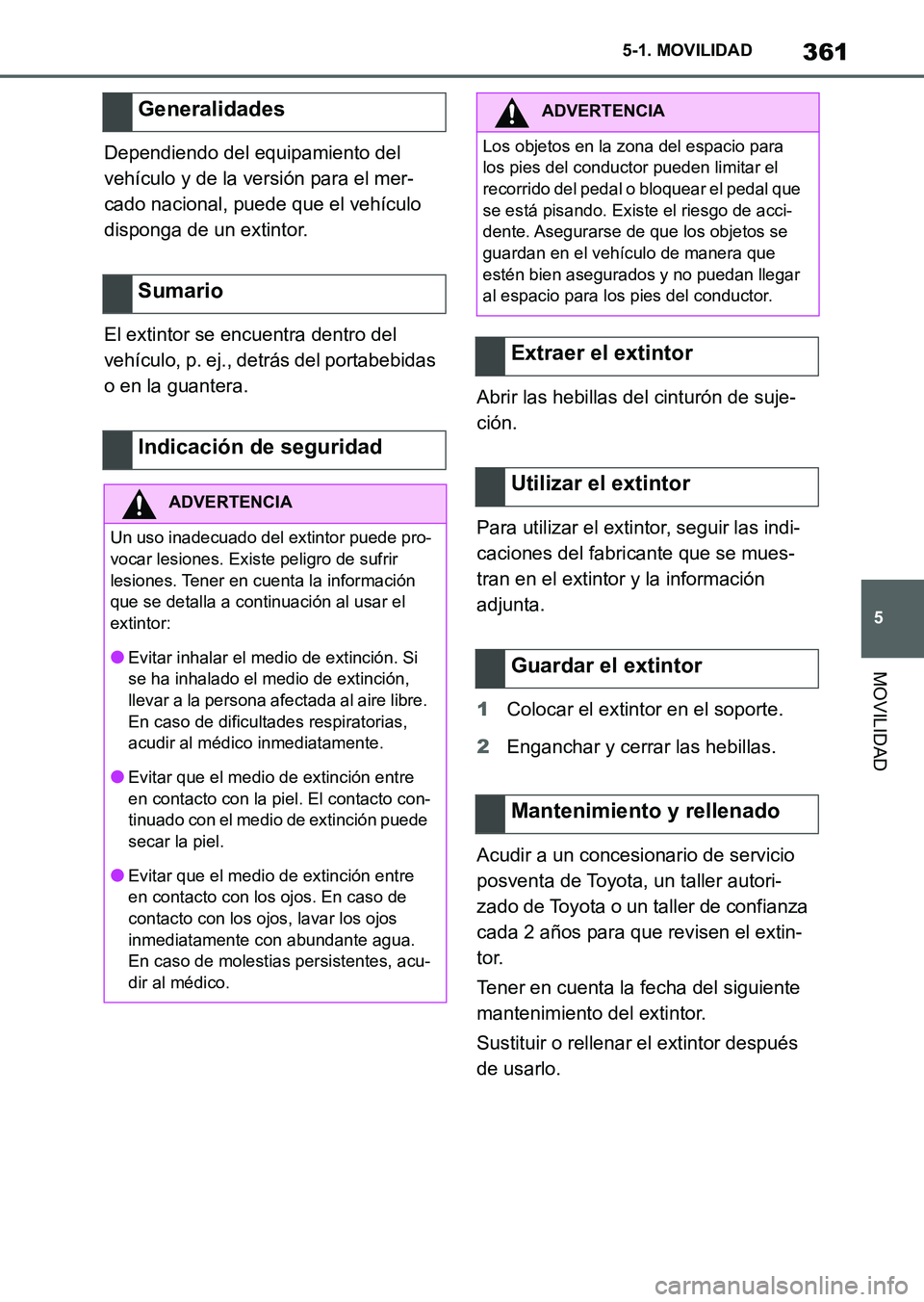 TOYOTA SUPRA 2023 Manual del propietario (in Spanish) 361
5 5-1. MOVILIDAD
MOVILIDAD
Dependiendo del equipamiento del
vehículo y de la versión para el mer-
cado nacional, puede que el vehículo
disponga de un extintor.
El extintor se encuentra dentro TOYOTA SUPRA 2023 Manual del propietario (in Spanish) 361
5 5-1. MOVILIDAD
MOVILIDAD
Dependiendo del equipamiento del
vehículo y de la versión para el mer-
cado nacional, puede que el vehículo
disponga de un extintor.
El extintor se encuentra dentro