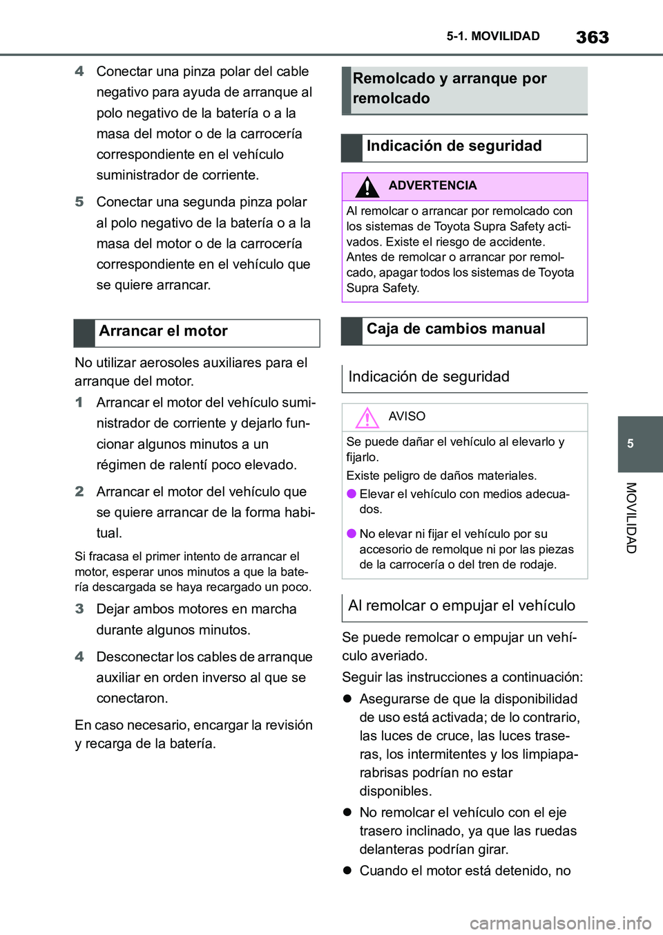 TOYOTA SUPRA 2023 Manual del propietario (in Spanish) 363
5 5-1. MOVILIDAD
MOVILIDAD
4Conectar una pinza polar del cable
negativo para ayuda de arranque al
polo negativo de la batería o a la
masa del motor o de la carrocería
correspondiente en el v TOYOTA SUPRA 2023 Manual del propietario (in Spanish) 363
5 5-1. MOVILIDAD
MOVILIDAD
4Conectar una pinza polar del cable
negativo para ayuda de arranque al
polo negativo de la batería o a la
masa del motor o de la carrocería
correspondiente en el v