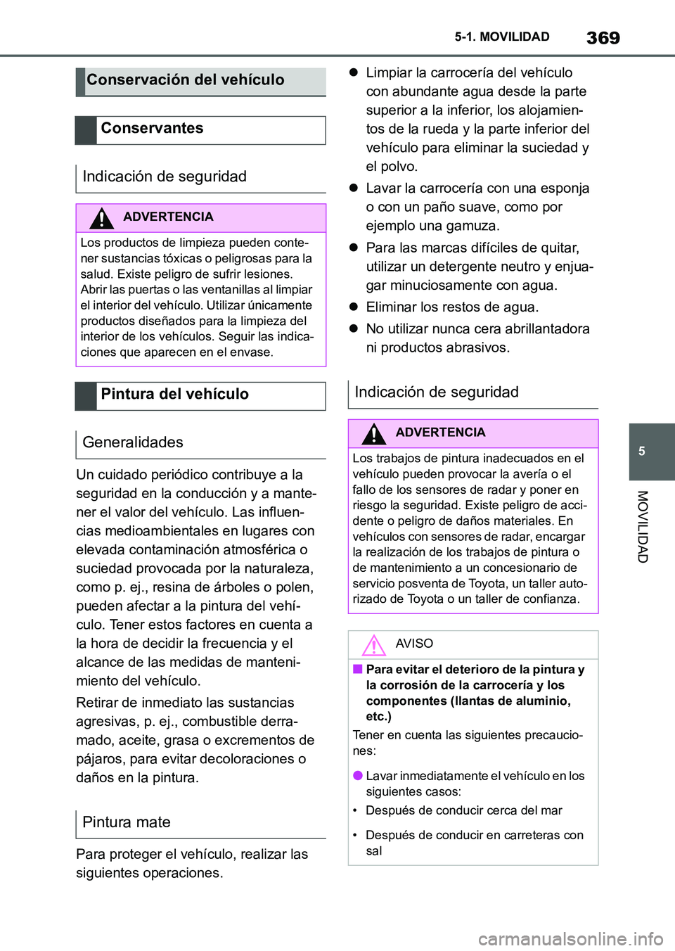 TOYOTA SUPRA 2023 Manual del propietario (in Spanish) 369
5 5-1. MOVILIDAD
MOVILIDADUn cuidado periódico contribuye a la
seguridad en la conducción y a mante-
ner el valor del vehículo. Las influen-
cias medioambientales en lugares con
elevada conta TOYOTA SUPRA 2023 Manual del propietario (in Spanish) 369
5 5-1. MOVILIDAD
MOVILIDADUn cuidado periódico contribuye a la
seguridad en la conducción y a mante-
ner el valor del vehículo. Las influen-
cias medioambientales en lugares con
elevada conta