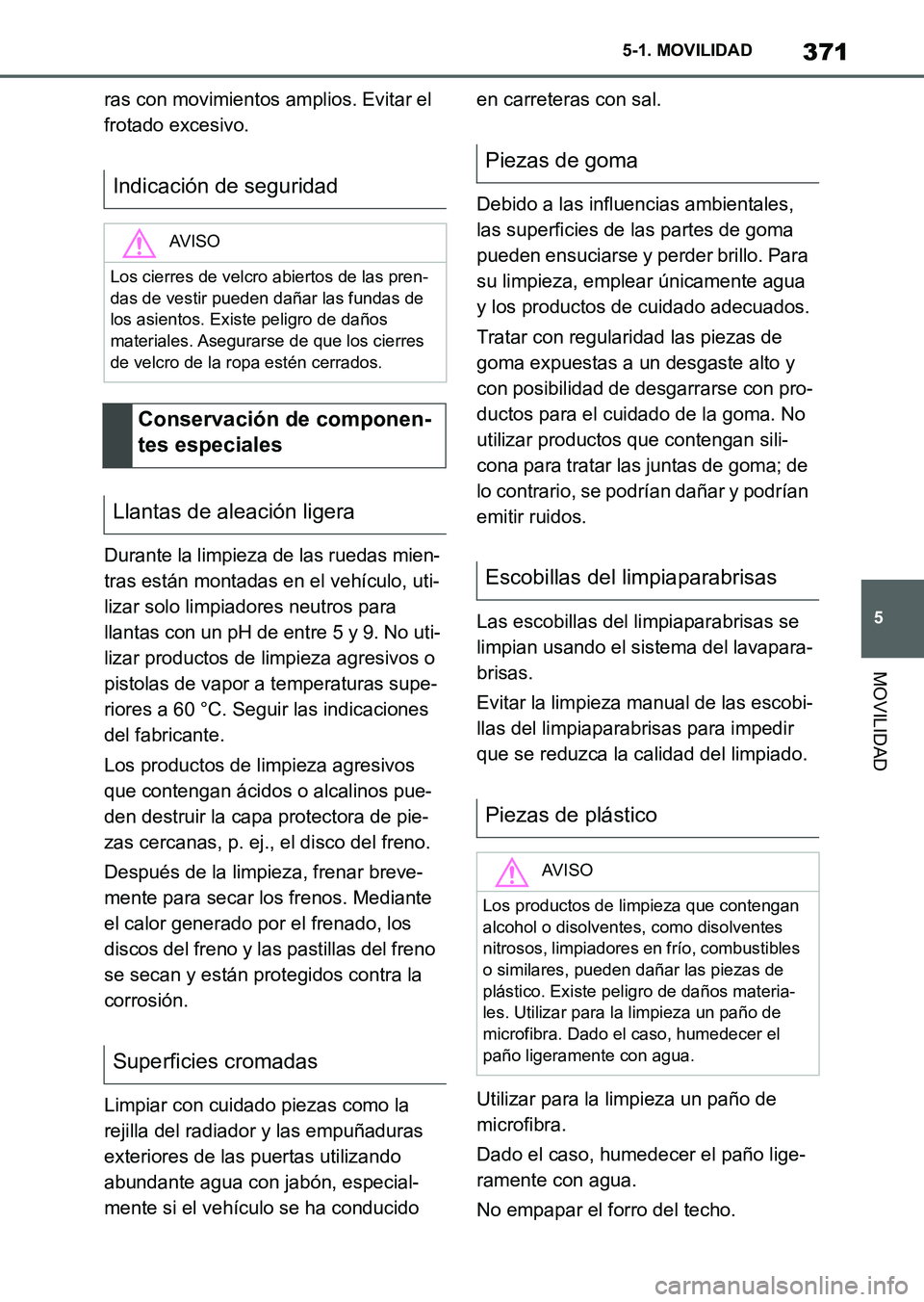 TOYOTA SUPRA 2023 Manual del propietario (in Spanish) 371
5 5-1. MOVILIDAD
MOVILIDAD
ras con movimientos amplios. Evitar el
frotado excesivo.
Durante la limpieza de las ruedas mien-
tras están montadas en el vehículo, uti-
lizar solo limpiadores neutr TOYOTA SUPRA 2023 Manual del propietario (in Spanish) 371
5 5-1. MOVILIDAD
MOVILIDAD
ras con movimientos amplios. Evitar el
frotado excesivo.
Durante la limpieza de las ruedas mien-
tras están montadas en el vehículo, uti-
lizar solo limpiadores neutr