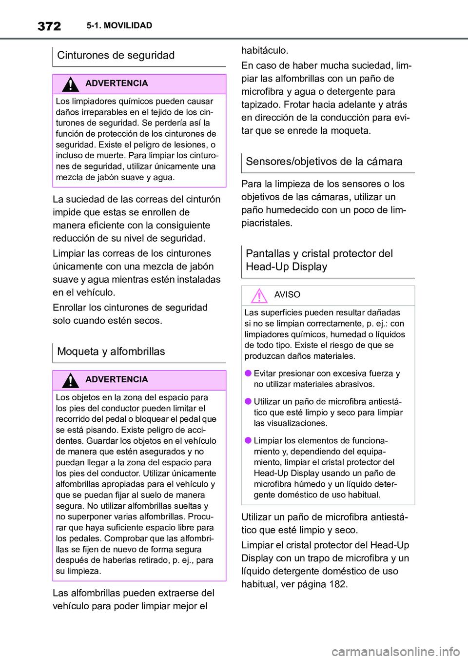 TOYOTA SUPRA 2023 Manual del propietario (in Spanish) 3725-1. MOVILIDAD
La suciedad de las correas del cinturón
impide que estas se enrollen de
manera eficiente con la consiguiente
reducción de su nivel de seguridad.
Limpiar las correas de los cintu TOYOTA SUPRA 2023 Manual del propietario (in Spanish) 3725-1. MOVILIDAD
La suciedad de las correas del cinturón
impide que estas se enrollen de
manera eficiente con la consiguiente
reducción de su nivel de seguridad.
Limpiar las correas de los cintu
