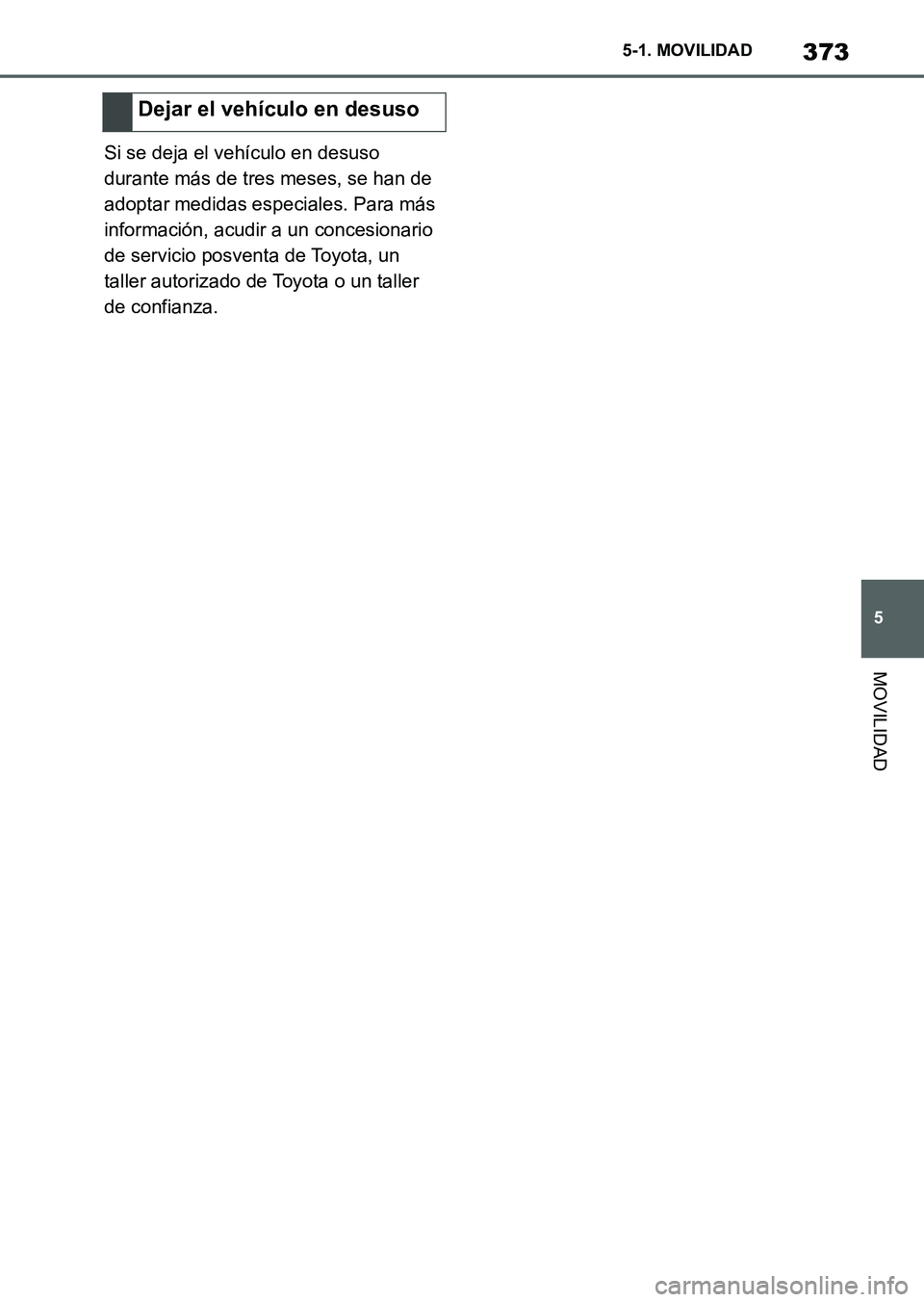 TOYOTA SUPRA 2023 Manual del propietario (in Spanish) 373
5 5-1. MOVILIDAD
MOVILIDAD
Si se deja el vehículo en desuso
durante más de tres meses, se han de
adoptar medidas especiales. Para más
información, acudir a un concesionario
de servicio pos TOYOTA SUPRA 2023 Manual del propietario (in Spanish) 373
5 5-1. MOVILIDAD
MOVILIDAD
Si se deja el vehículo en desuso
durante más de tres meses, se han de
adoptar medidas especiales. Para más
información, acudir a un concesionario
de servicio pos