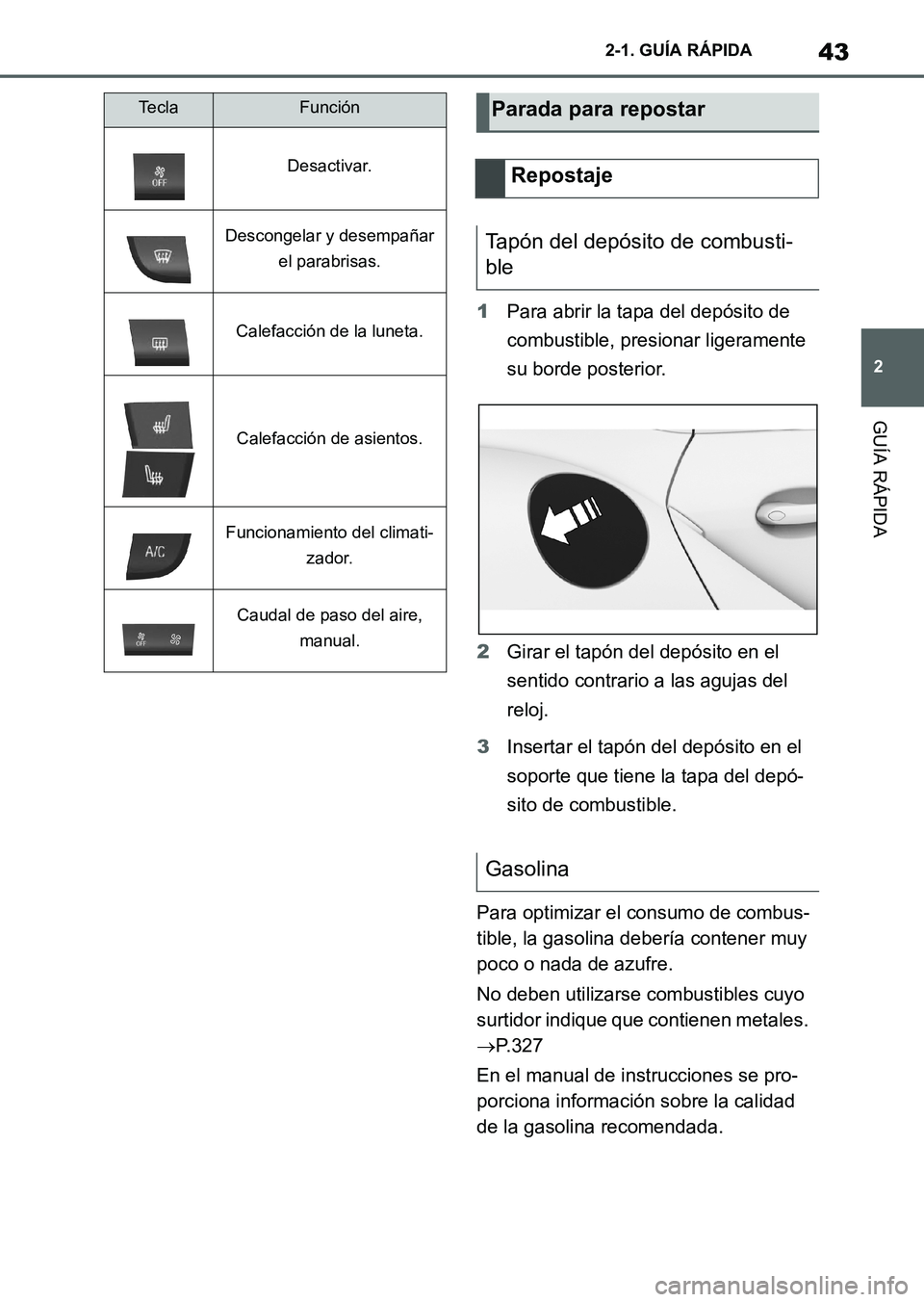 TOYOTA SUPRA 2023 Manual del propietario (in Spanish) 43
2 2-1. GUÍA RÁPIDA
GUÍA RÁPIDA
1Para abrir la tapa del depósito de
combustible, presionar ligeramente
su borde posterior.
2Girar el tapón del depósito en el
sentido contrario a las agujas TOYOTA SUPRA 2023 Manual del propietario (in Spanish) 43
2 2-1. GUÍA RÁPIDA
GUÍA RÁPIDA
1Para abrir la tapa del depósito de
combustible, presionar ligeramente
su borde posterior.
2Girar el tapón del depósito en el
sentido contrario a las agujas