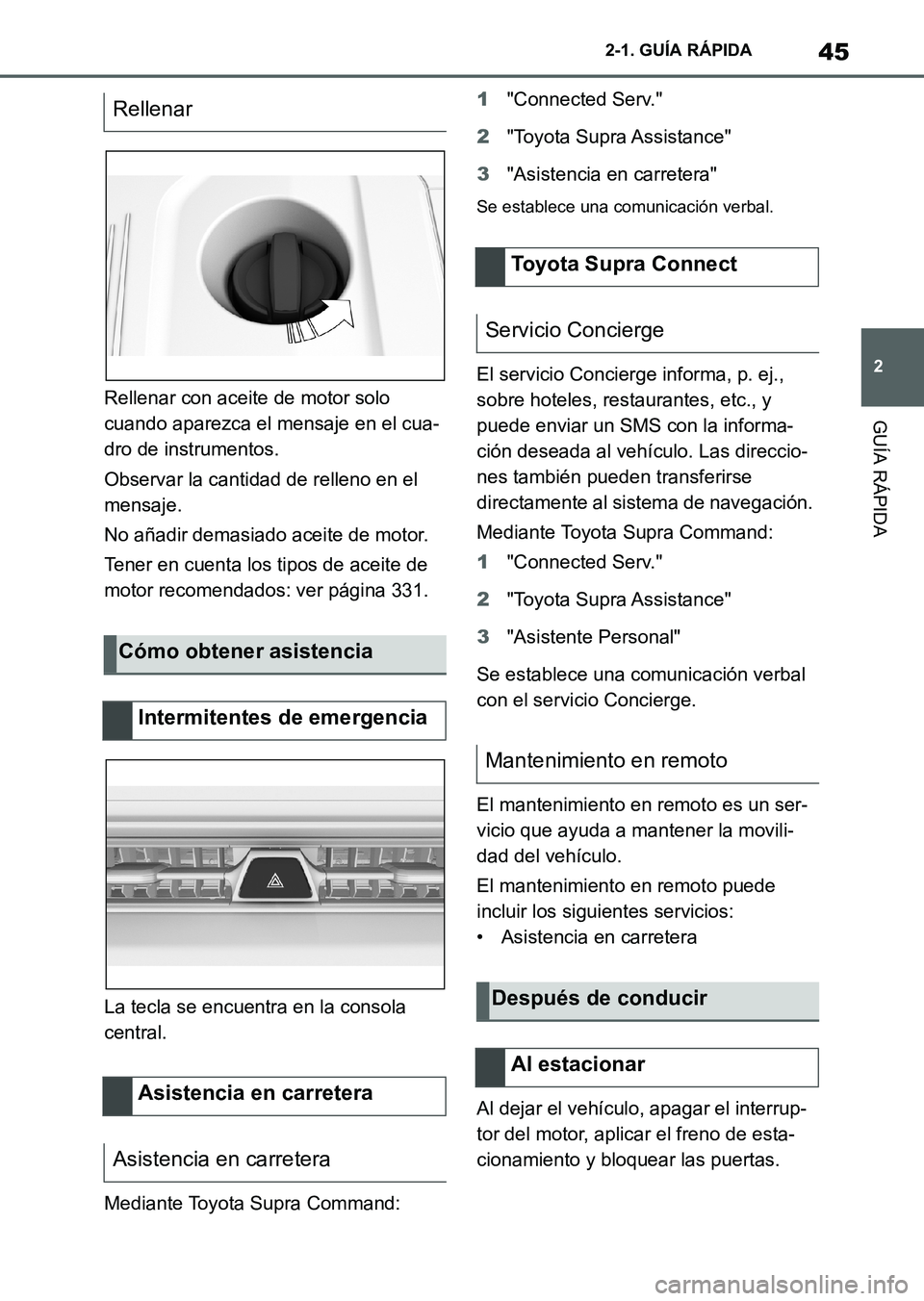 TOYOTA SUPRA 2023 Manual del propietario (in Spanish) 45
2 2-1. GUÍA RÁPIDA
GUÍA RÁPIDARellenar con aceite de motor solo
cuando aparezca el mensaje en el cua-
dro de instrumentos.
Observar la cantidad de relleno en el
mensaje.
No añadir demasiado TOYOTA SUPRA 2023 Manual del propietario (in Spanish) 45
2 2-1. GUÍA RÁPIDA
GUÍA RÁPIDARellenar con aceite de motor solo
cuando aparezca el mensaje en el cua-
dro de instrumentos.
Observar la cantidad de relleno en el
mensaje.
No añadir demasiado