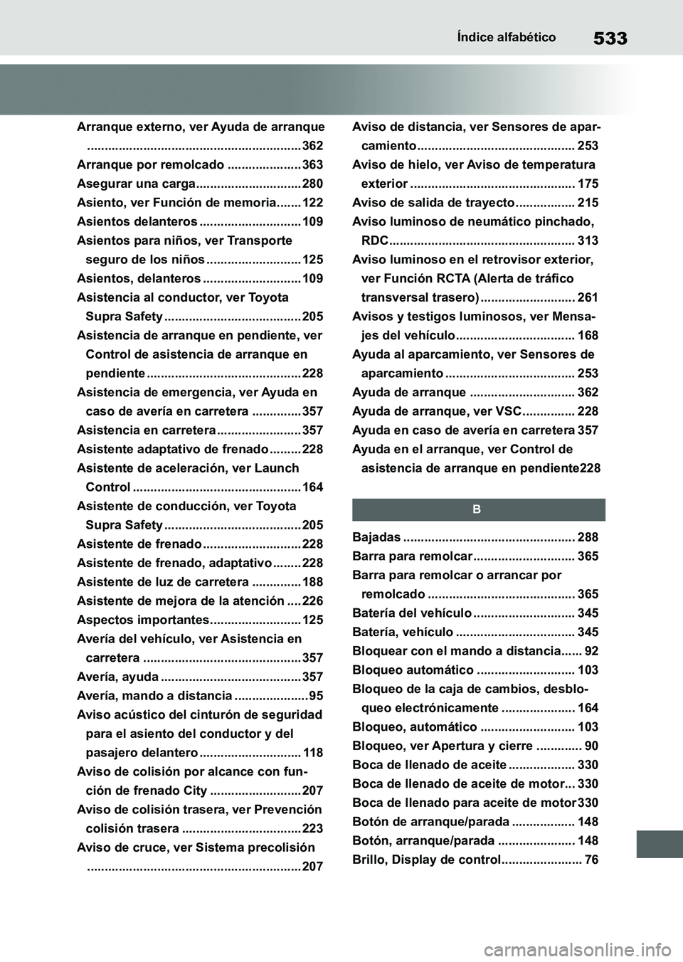 TOYOTA SUPRA 2023  Manual del propietario (in Spanish) 533Índice alfabético
Arranque externo, ver Ayuda de arranque
............................................................. 362
Arranque por remolcado ..................... 363
Asegurar una carga....