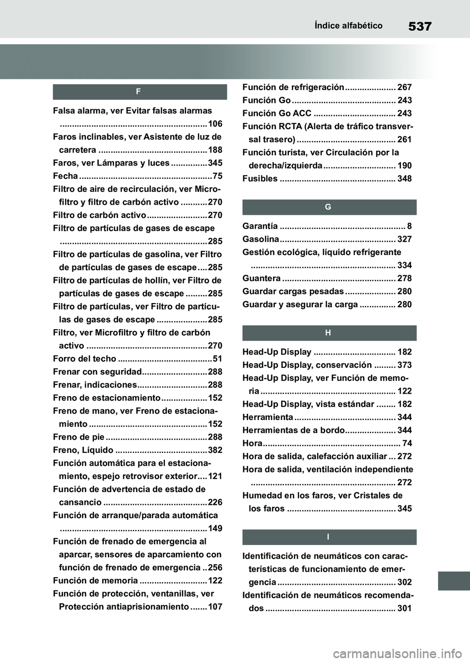 TOYOTA SUPRA 2023  Manual del propietario (in Spanish) 537Índice alfabético
F
Falsa alarma, ver Evitar falsas alarmas
............................................................. 106
Faros inclinables, ver Asistente de luz de 
carretera ...............
