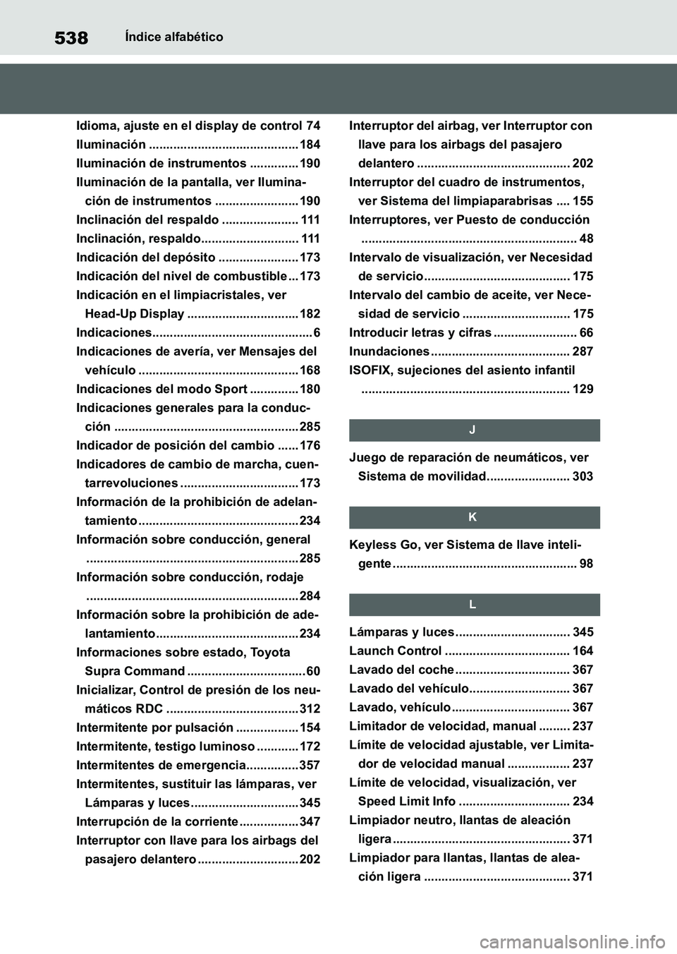 TOYOTA SUPRA 2023  Manual del propietario (in Spanish) 538Índice alfabético
Idioma, ajuste en el display de control 74
Iluminación ........................................... 184
Iluminación de instrumentos .............. 190
Iluminación de la pantal