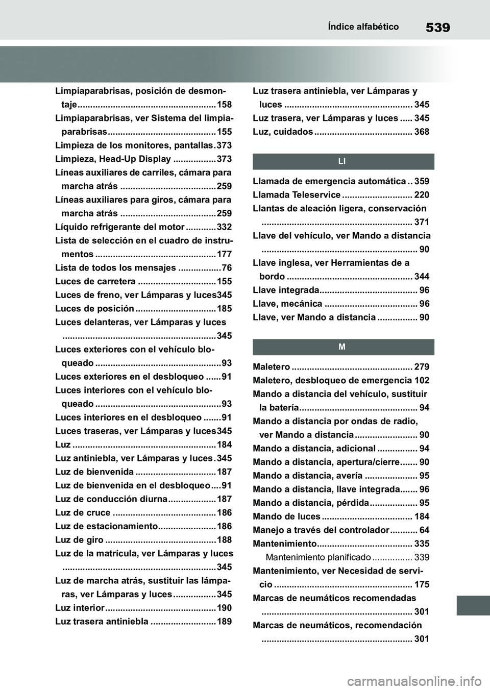TOYOTA SUPRA 2023  Manual del propietario (in Spanish) 539Índice alfabético
Limpiaparabrisas, posición de desmon-
taje....................................................... 158
Limpiaparabrisas, ver Sistema del limpia-
parabrisas......................