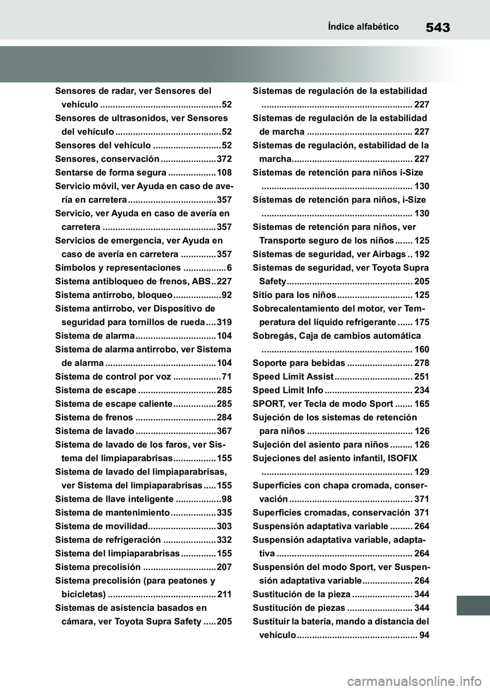 TOYOTA SUPRA 2023  Manual del propietario (in Spanish) 543Índice alfabético
Sensores de radar, ver Sensores del 
vehículo ................................................ 52
Sensores de ultrasonidos, ver Sensores 
del vehículo ........................