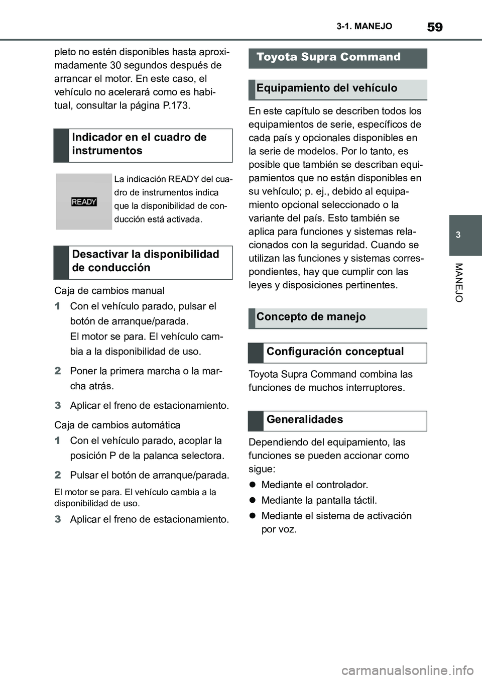 TOYOTA SUPRA 2023  Manual del propietario (in Spanish) 59
3 3-1. MANEJO
MANEJO
pleto no estén disponibles hasta aproxi-
madamente 30 segundos después de 
arrancar el motor. En este caso, el 
vehículo no acelerará como es habi-
tual, consultar la pági