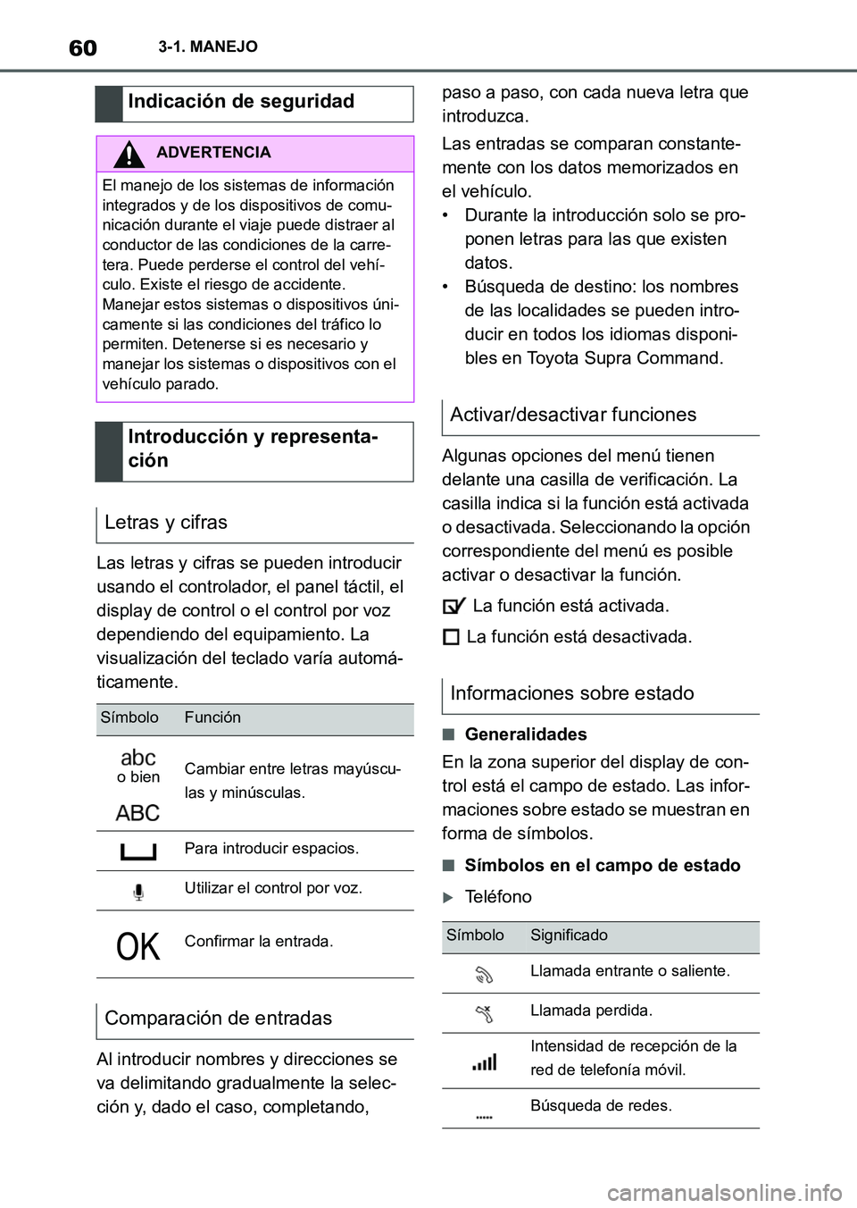 TOYOTA SUPRA 2023 Manual del propietario (in Spanish) 603-1. MANEJO
Las letras y cifras se pueden introducir
usando el controlador, el panel táctil, el
display de control o el control por voz
dependiendo del equipamiento. La
visualización del tecla TOYOTA SUPRA 2023 Manual del propietario (in Spanish) 603-1. MANEJO
Las letras y cifras se pueden introducir
usando el controlador, el panel táctil, el
display de control o el control por voz
dependiendo del equipamiento. La
visualización del tecla