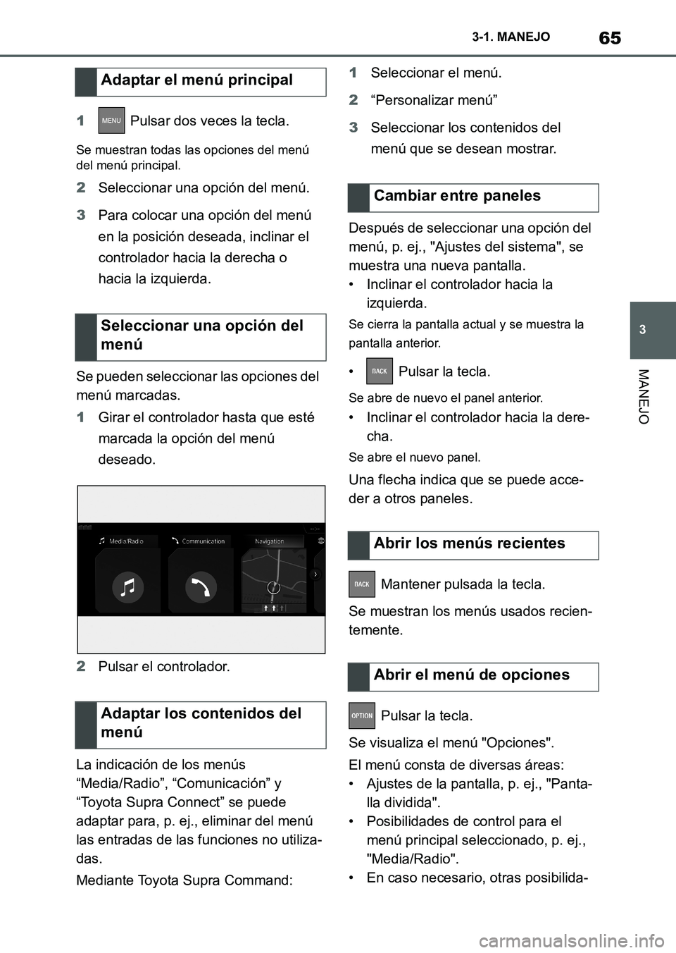 TOYOTA SUPRA 2023  Manual del propietario (in Spanish) 65
3 3-1. MANEJO
MANEJO
1 Pulsar dos veces la tecla.
Se muestran todas las opciones del menú 
del menú principal.
2Seleccionar una opción del menú.
3Para colocar una opción del menú 
en la posic