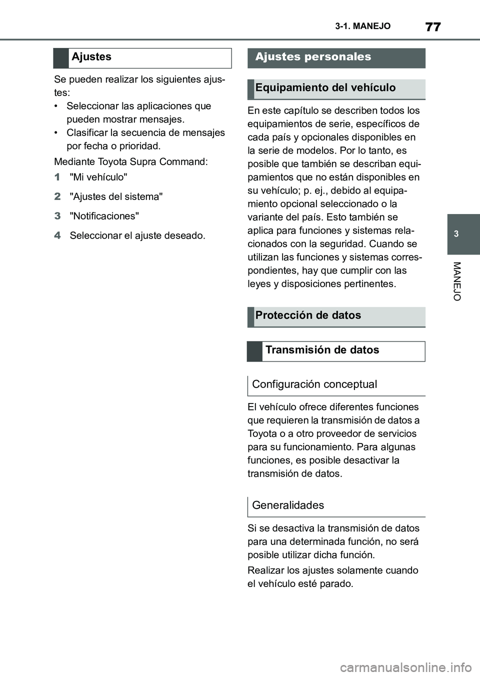 TOYOTA SUPRA 2023  Manual del propietario (in Spanish) 77
3 3-1. MANEJO
MANEJO
Se pueden realizar los siguientes ajus-
tes:
• Seleccionar las aplicaciones que 
pueden mostrar mensajes.
• Clasificar la secuencia de mensajes 
por fecha o prioridad.
Medi