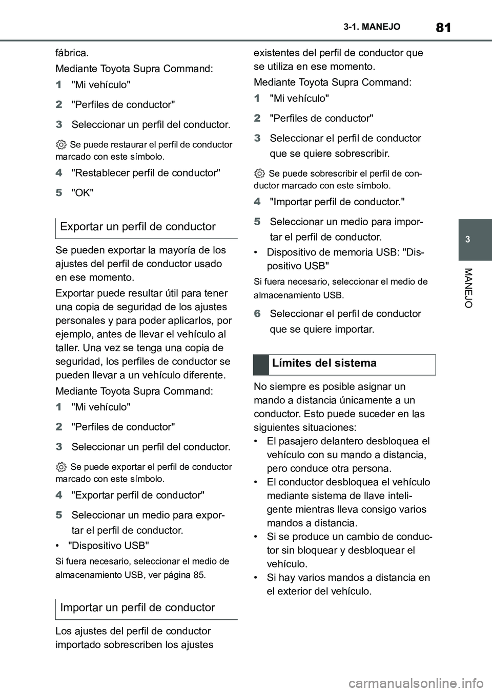 TOYOTA SUPRA 2023  Manual del propietario (in Spanish) 81
3 3-1. MANEJO
MANEJO
fábrica.
Mediante Toyota Supra Command:
1"Mi vehículo"
2"Perfiles de conductor"
3Seleccionar un perfil del conductor.
 Se puede restaurar el perfil de conductor 
marcado con 