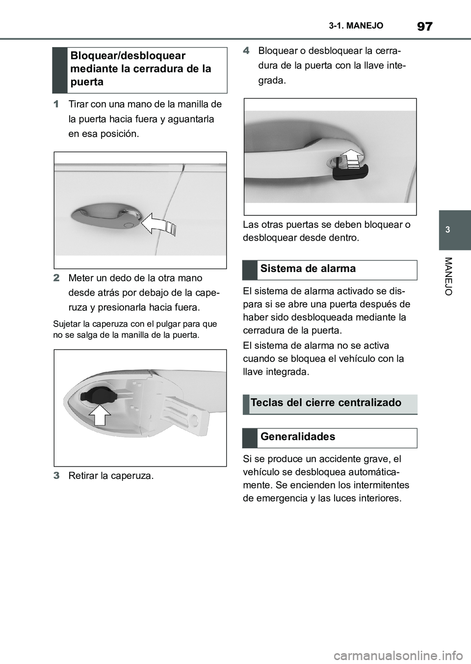 TOYOTA SUPRA 2023 Manual del propietario (in Spanish) 97
3 3-1. MANEJO
MANEJO
1Tirar con una mano de la manilla de
la puerta hacia fuera y aguantarla
en esa posición.
2Meter un dedo de la otra mano
desde atrás por debajo de la cape-
ruza y presionar TOYOTA SUPRA 2023 Manual del propietario (in Spanish) 97
3 3-1. MANEJO
MANEJO
1Tirar con una mano de la manilla de
la puerta hacia fuera y aguantarla
en esa posición.
2Meter un dedo de la otra mano
desde atrás por debajo de la cape-
ruza y presionar