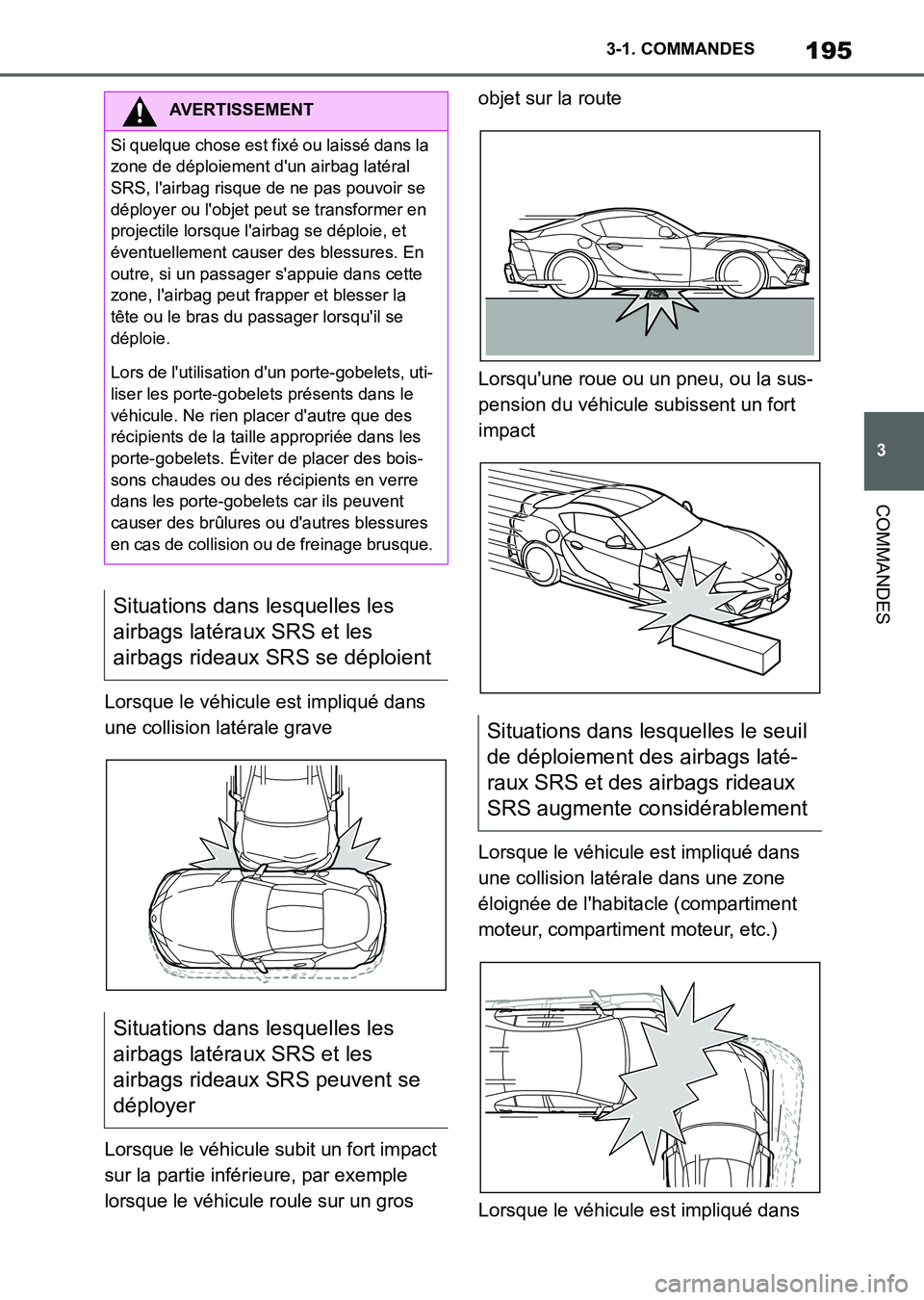 TOYOTA SUPRA 2023 Manuel du propriétaire (in French) 195
3 3-1. COMMANDES
COMMANDES
Lorsque le véhicule est impliqué dans
une collision latérale grave
Lorsque le véhicule subit un fort impact
sur la partie inférieure, par exemple
lorsque le véh TOYOTA SUPRA 2023 Manuel du propriétaire (in French) 195
3 3-1. COMMANDES
COMMANDES
Lorsque le véhicule est impliqué dans
une collision latérale grave
Lorsque le véhicule subit un fort impact
sur la partie inférieure, par exemple
lorsque le véh
