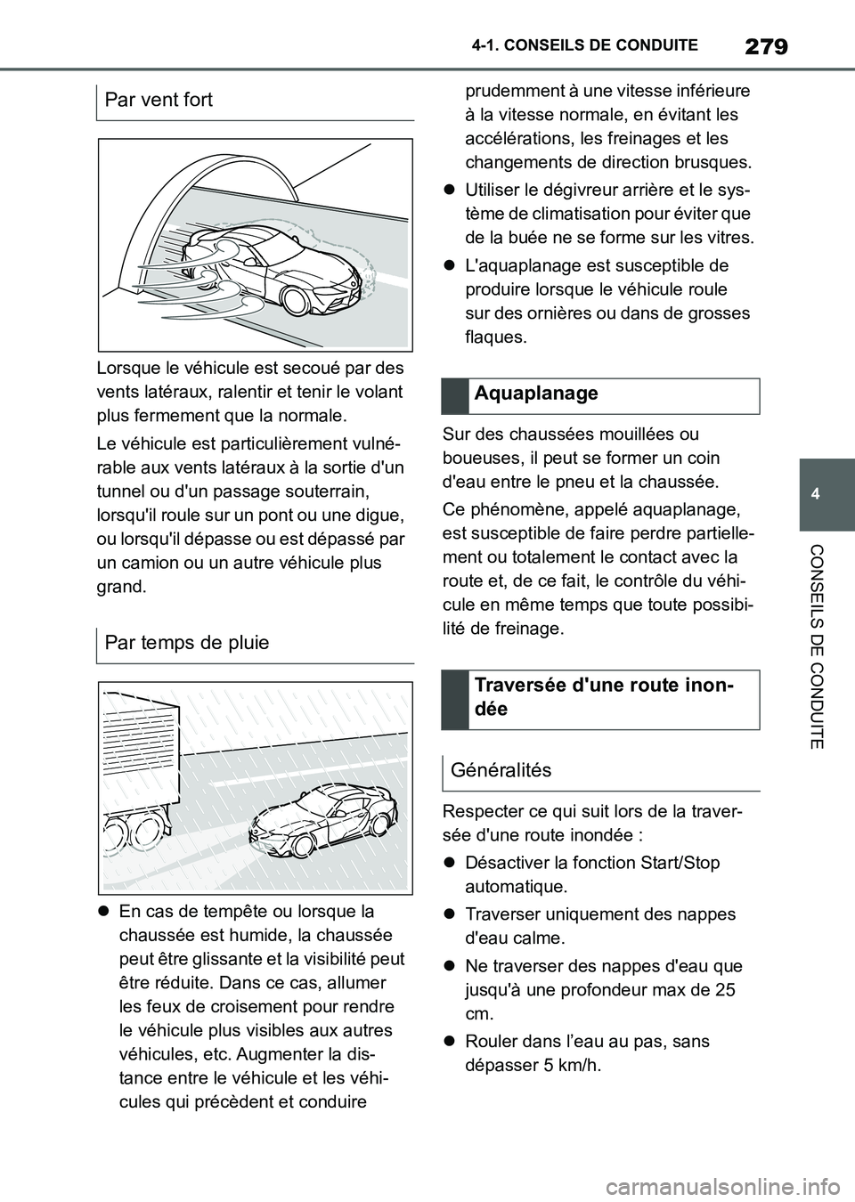 TOYOTA SUPRA 2023 Manuel du propriétaire (in French) 279
4 4-1. CONSEILS DE CONDUITE
CONSEILS DE CONDUITE
Lorsque le véhicule est secoué par des
vents latéraux, ralentir et tenir le volant
plus fermement que la normale.
Le véhicule est particuliè TOYOTA SUPRA 2023 Manuel du propriétaire (in French) 279
4 4-1. CONSEILS DE CONDUITE
CONSEILS DE CONDUITE
Lorsque le véhicule est secoué par des
vents latéraux, ralentir et tenir le volant
plus fermement que la normale.
Le véhicule est particuliè
