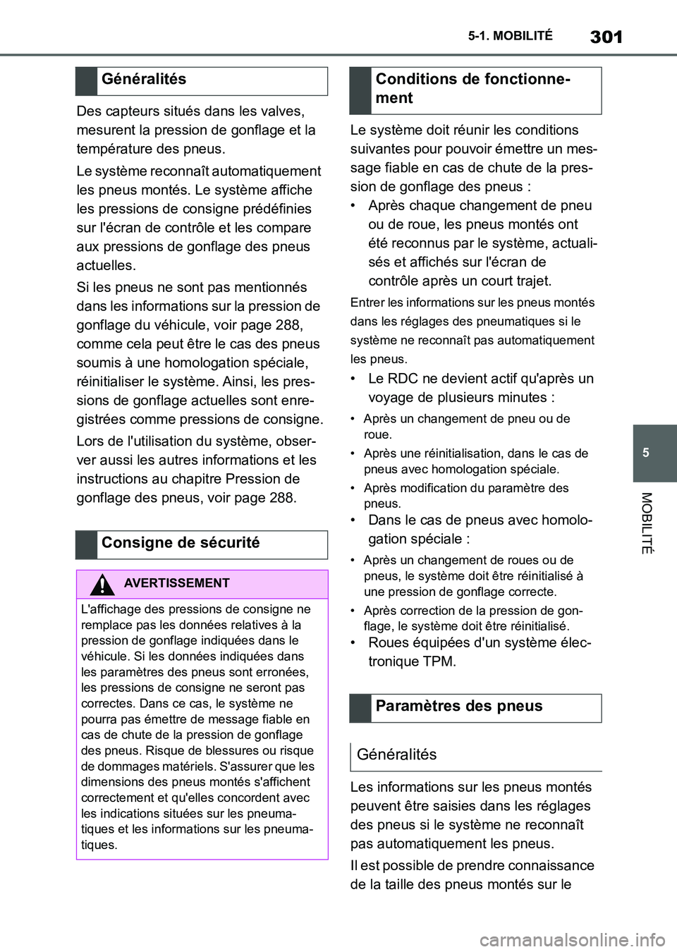 TOYOTA SUPRA 2023  Manuel du propriétaire (in French) 301
5 5-1. MOBILITÉ
MOBILITÉ
Des capteurs situés dans les valves, 
mesurent la pression de gonflage et la 
température des pneus.
Le système reconnaît automatiquement 
les pneus montés. Le syst