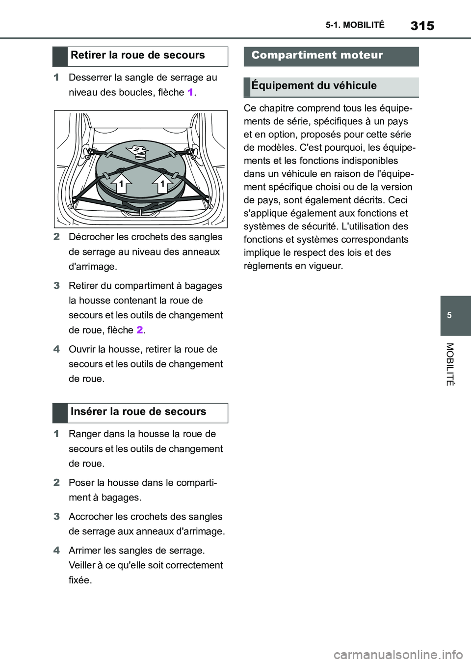 TOYOTA SUPRA 2023  Manuel du propriétaire (in French) 315
5 5-1. MOBILITÉ
MOBILITÉ
1Desserrer la sangle de serrage au 
niveau des boucles, flèche 1.
2Décrocher les crochets des sangles 
de serrage au niveau des anneaux 
d'arrimage.
3Retirer du co