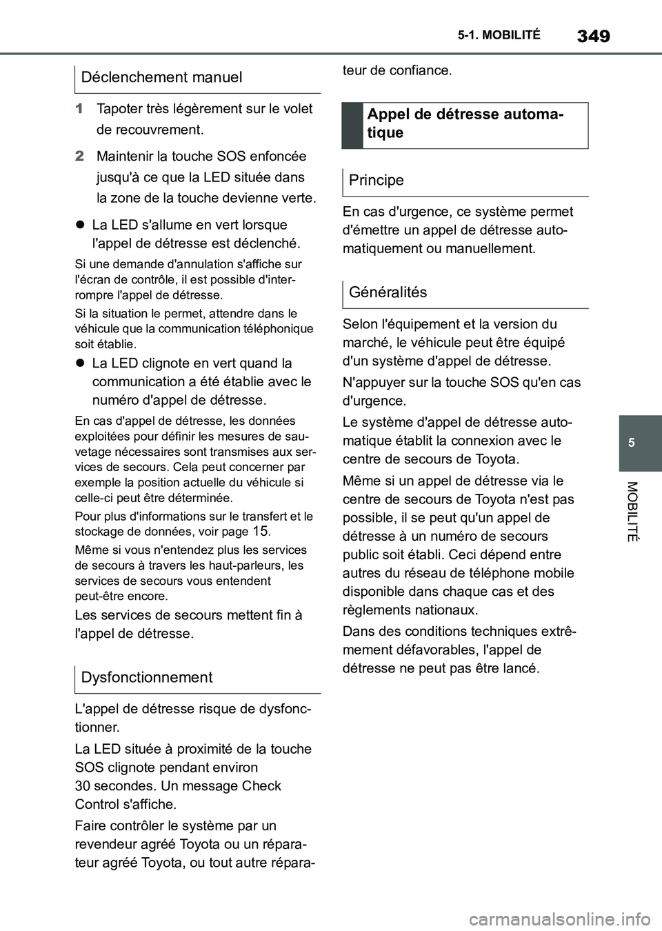 TOYOTA SUPRA 2023 Manuel du propriétaire (in French) 349
5 5-1. MOBILITÉ
MOBILITÉ
1Tapoter très légèrement sur le volet
de recouvrement.
2Maintenir la touche SOS enfoncée
jusqu'à ce que la LED située dans
la zone de la touche devienne ver TOYOTA SUPRA 2023 Manuel du propriétaire (in French) 349
5 5-1. MOBILITÉ
MOBILITÉ
1Tapoter très légèrement sur le volet
de recouvrement.
2Maintenir la touche SOS enfoncée
jusqu'à ce que la LED située dans
la zone de la touche devienne ver