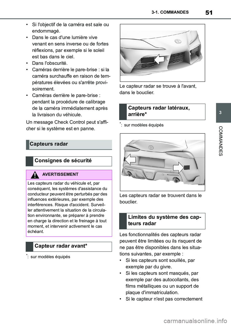 TOYOTA SUPRA 2023  Manuel du propriétaire (in French) 51
3 3-1. COMMANDES
COMMANDES
• Si l'objectif de la caméra est sale ou 
endommagé.
• Dans le cas d'une lumière vive 
venant en sens inverse ou de fortes 
réflexions, par exemple si le 