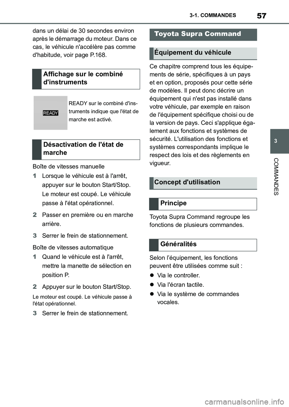 TOYOTA SUPRA 2023  Manuel du propriétaire (in French) 57
3 3-1. COMMANDES
COMMANDES
dans un délai de 30 secondes environ 
après le démarrage du moteur. Dans ce 
cas, le véhicule n'accélère pas comme 
d'habitude, voir page P.168.
Boîte de v
