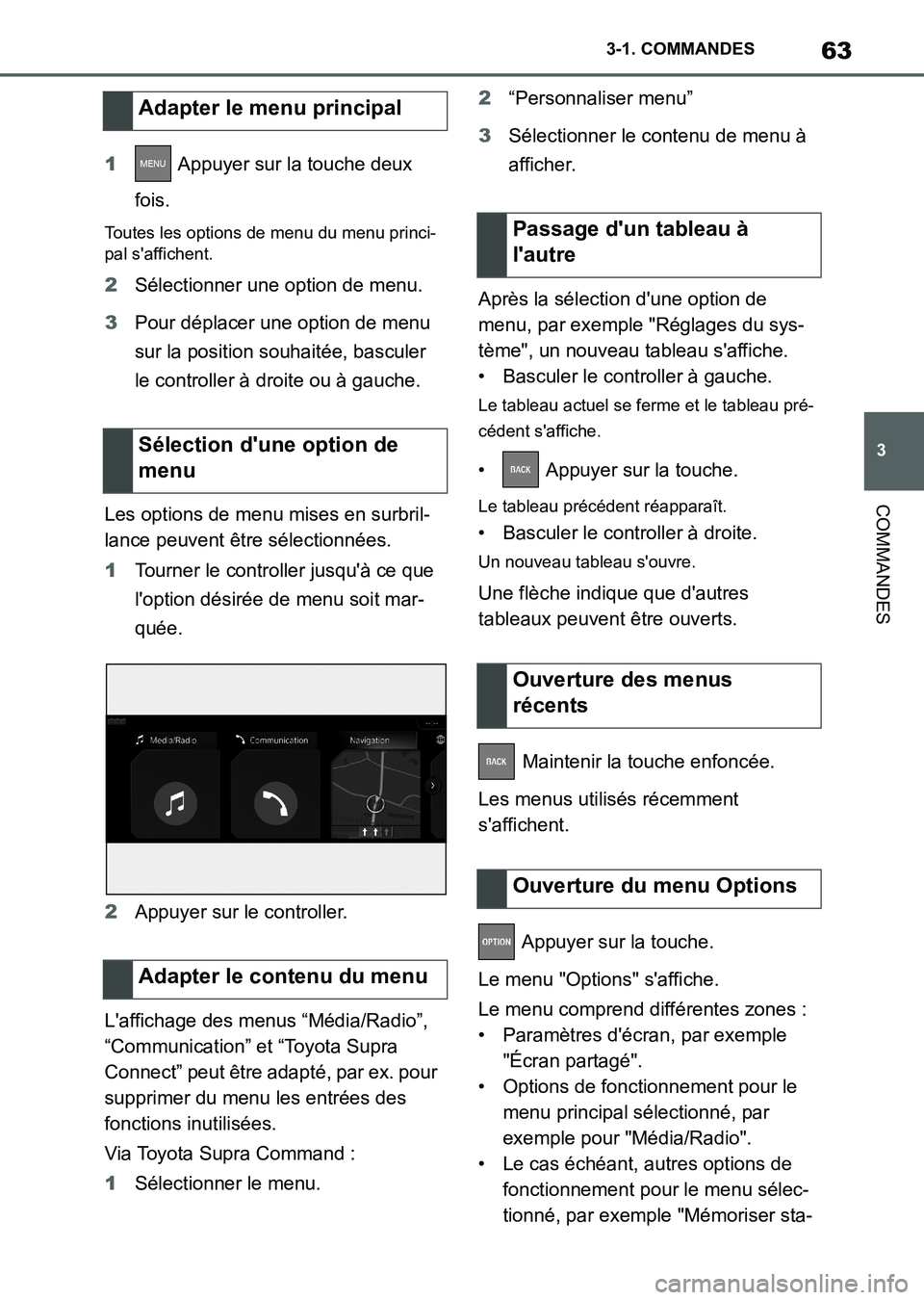 TOYOTA SUPRA 2023 Manuel du propriétaire (in French) 63
3 3-1. COMMANDES
COMMANDES
1 Appuyer sur la touche deux
fois.
Toutes les options de menu du menu princi-
pal s'affichent.
2Sélectionner une option de menu.
3Pour déplacer une option de menu TOYOTA SUPRA 2023 Manuel du propriétaire (in French) 63
3 3-1. COMMANDES
COMMANDES
1 Appuyer sur la touche deux
fois.
Toutes les options de menu du menu princi-
pal s'affichent.
2Sélectionner une option de menu.
3Pour déplacer une option de menu